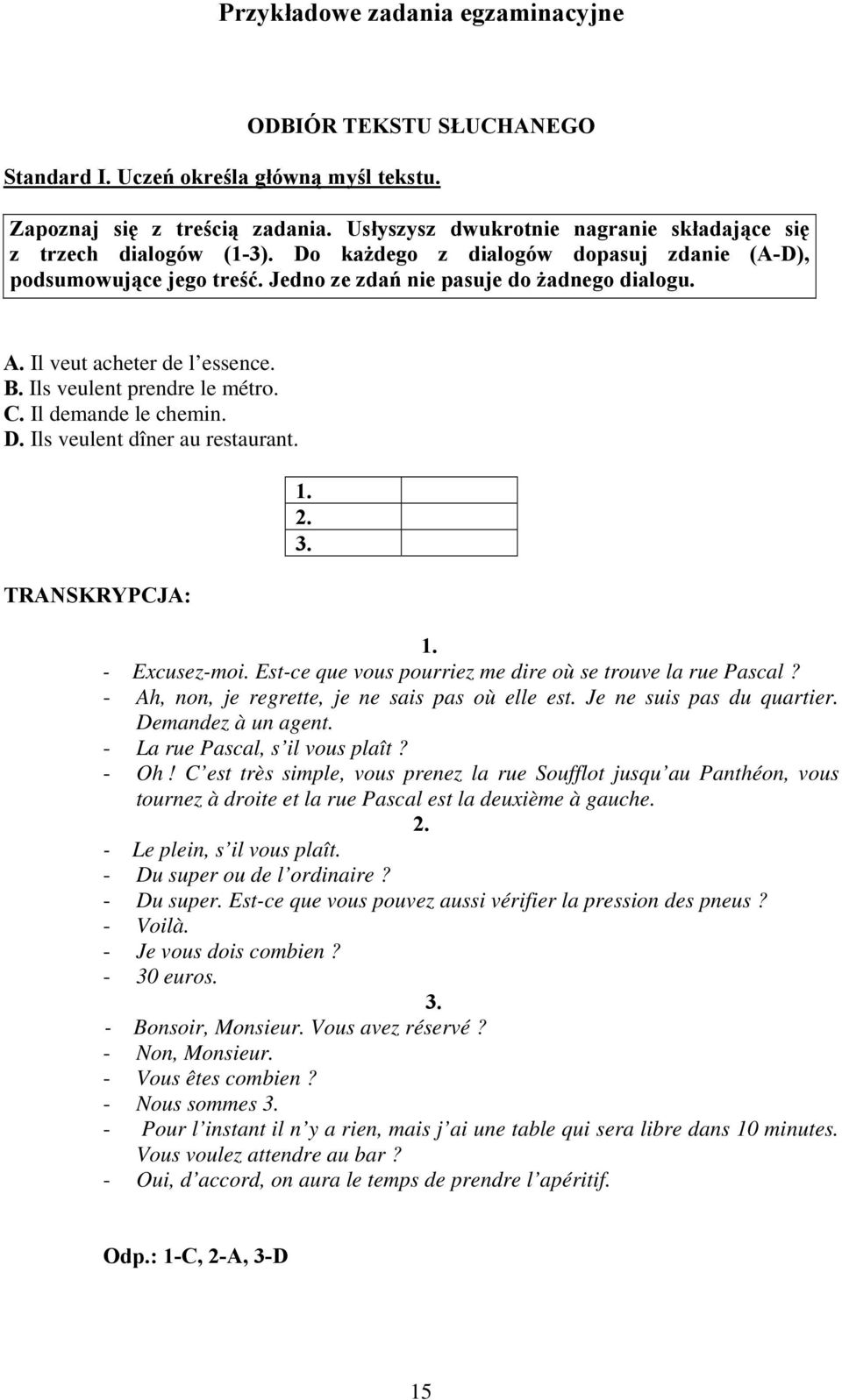 Il veut acheter de l essence. B. Ils veulent prendre le métro. C. Il demande le chemin. D. Ils veulent dîner au restaurant. TRANSKRYPCJA: 1. 2. 3. 1. - Excusez-moi.