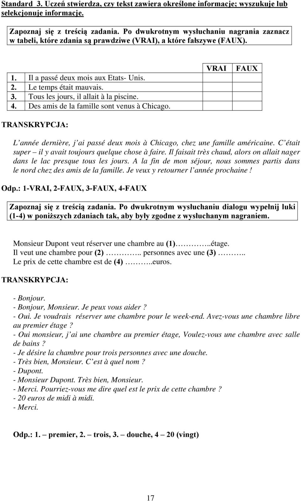 Tous les jours, il allait à la piscine. 4. Des amis de la famille sont venus à Chicago. TRANSKRYPCJA: VRAI FAUX L année dernière, j ai passé deux mois à Chicago, chez une famille américaine.