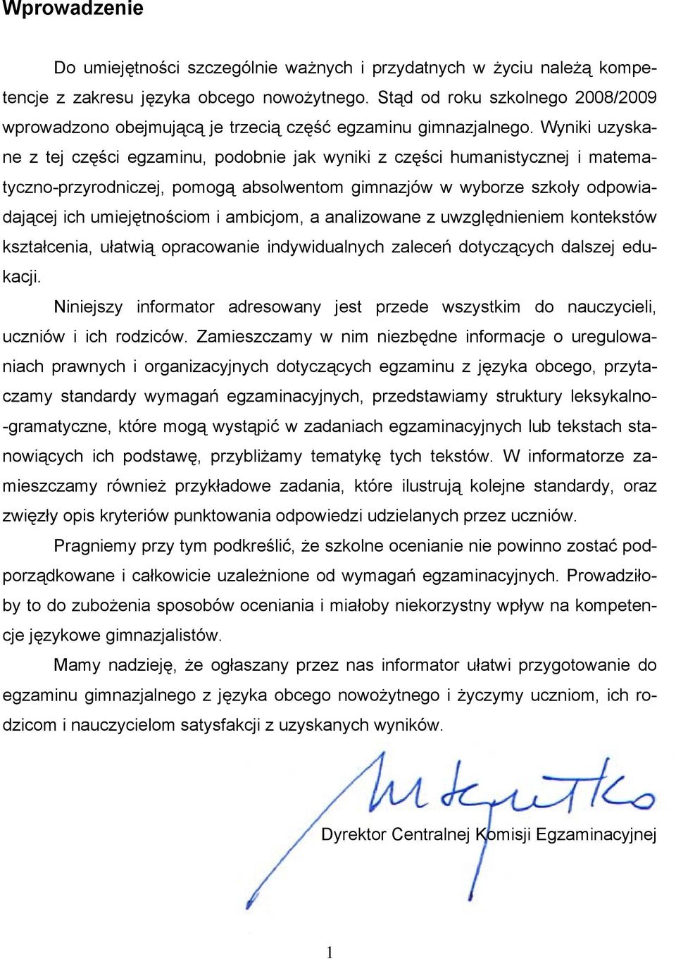 Wyniki uzyskane z tej części egzaminu, podobnie jak wyniki z części humanistycznej i matematyczno-przyrodniczej, pomogą absolwentom gimnazjów w wyborze szkoły odpowiadającej ich umiejętnościom i