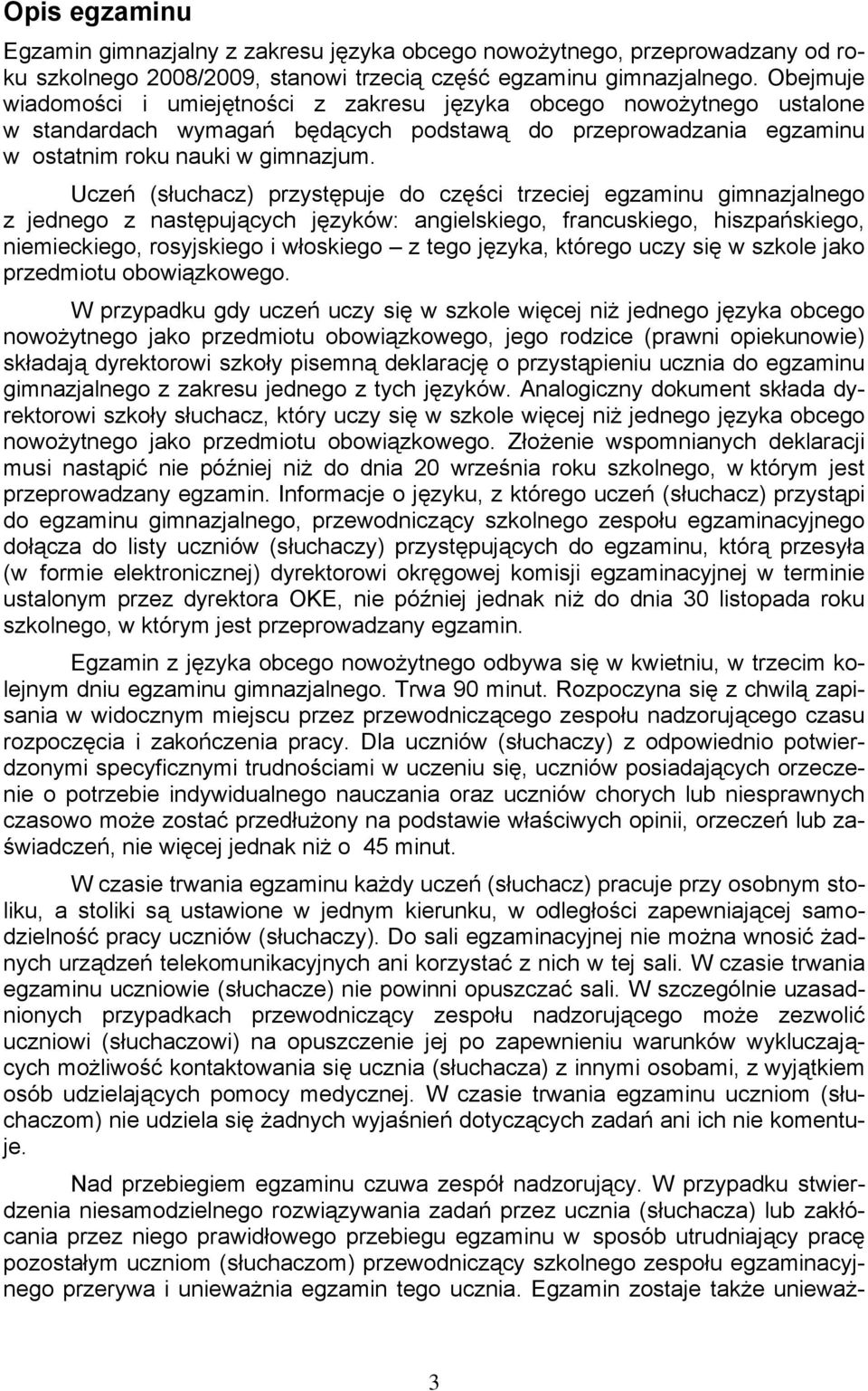 Uczeń (słuchacz) przystępuje do części trzeciej egzaminu gimnazjalnego z jednego z następujących języków: angielskiego, francuskiego, hiszpańskiego, niemieckiego, rosyjskiego i włoskiego z tego