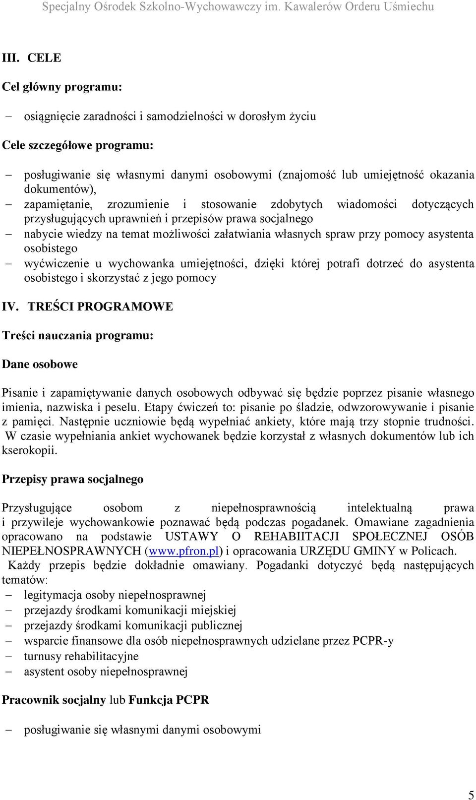 spraw przy pomocy asystenta osobistego wyćwiczenie u wychowanka umiejętności, dzięki której potrafi dotrzeć do asystenta osobistego i skorzystać z jego pomocy IV.