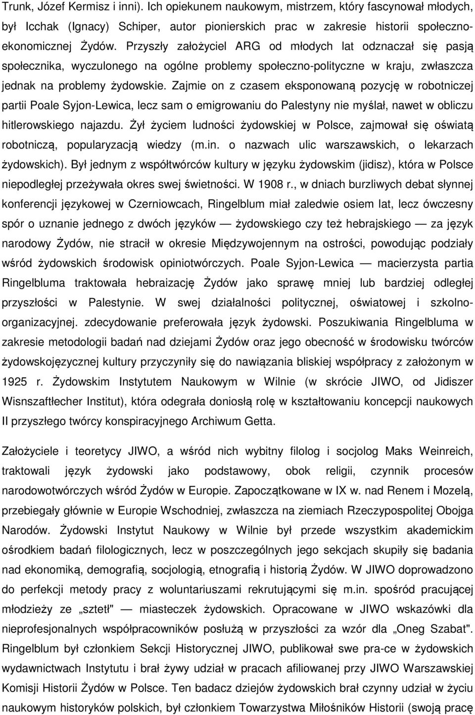 Zajmie on z czasem eksponowaną pozycję w robotniczej partii Poale Syjon-Lewica, lecz sam o emigrowaniu do Palestyny nie myślał, nawet w obliczu hitlerowskiego najazdu.