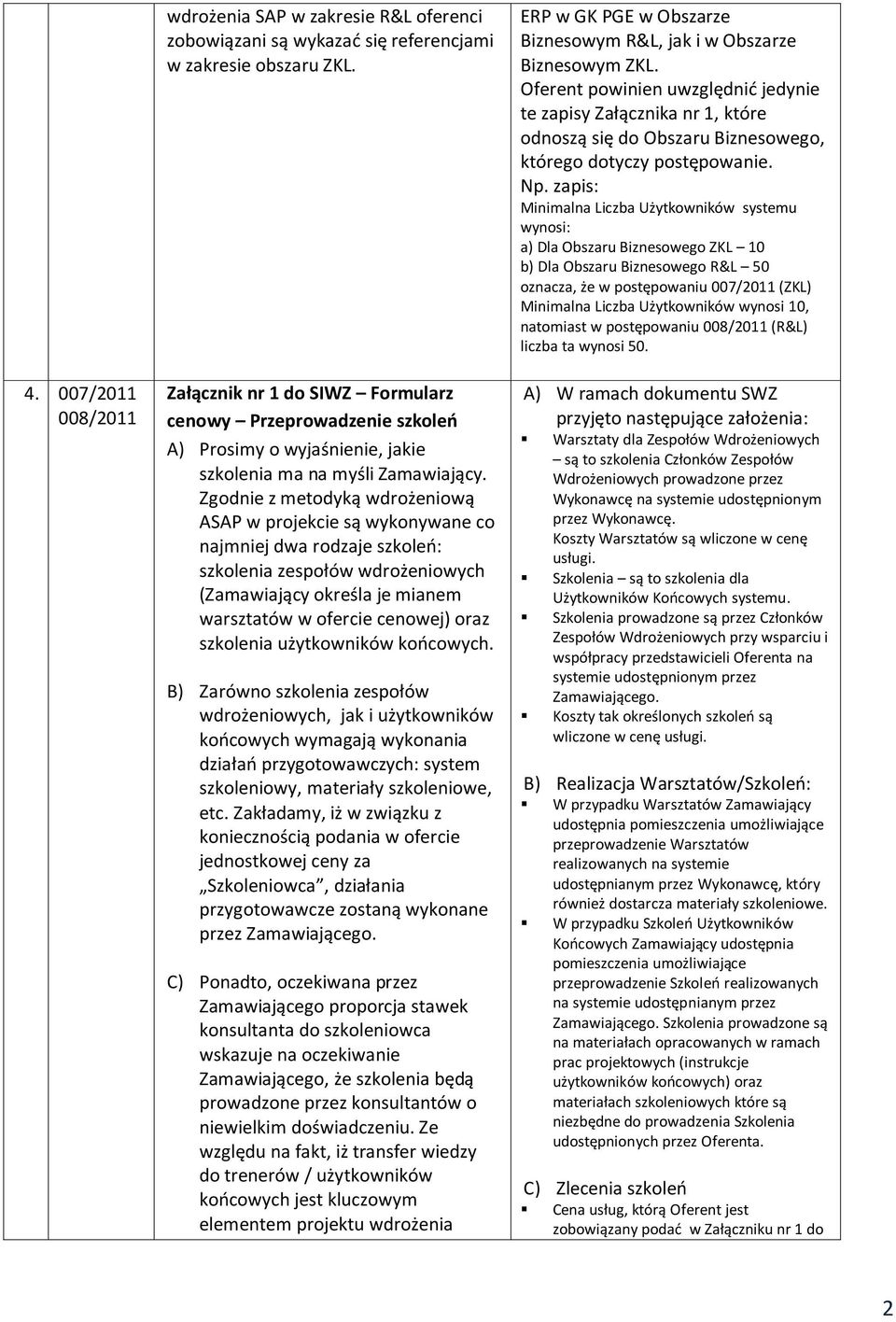 Zgodnie z metodyką wdrożeniową ASAP w projekcie są wykonywane co najmniej dwa rodzaje szkoleo: szkolenia zespołów wdrożeniowych (Zamawiający określa je mianem warsztatów w ofercie cenowej) oraz