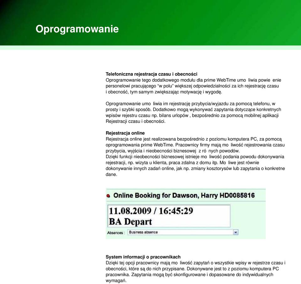 Dodatkowo mogą wykonywać zapytania dotyczące konkretnych wpisów rejestru czasu np. bilans urlopów, bezpośrednio za pomocą mobilnej aplikacji Rejestracji czasu i obecności.