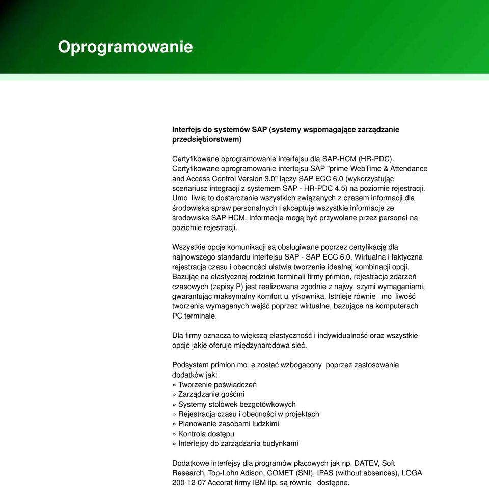 5) na poziomie rejestracji. Umożliwia to dostarczanie wszystkich związanych z czasem informacji dla środowiska spraw personalnych i akceptuje wszystkie informacje ze środowiska SAP HCM.