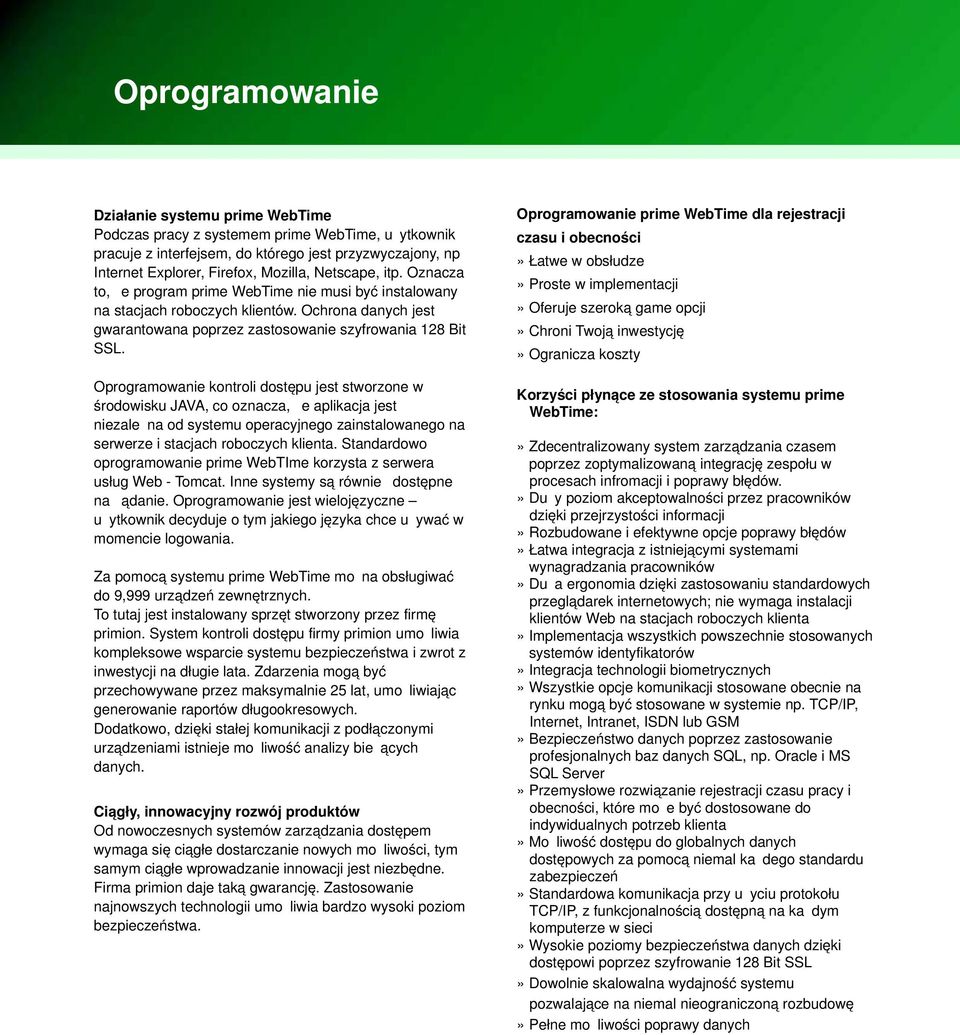 Oprogramowanie kontroli dostępu jest stworzone w środowisku JAVA, co oznacza, że aplikacja jest niezależna od systemu operacyjnego zainstalowanego na serwerze i stacjach roboczych klienta.