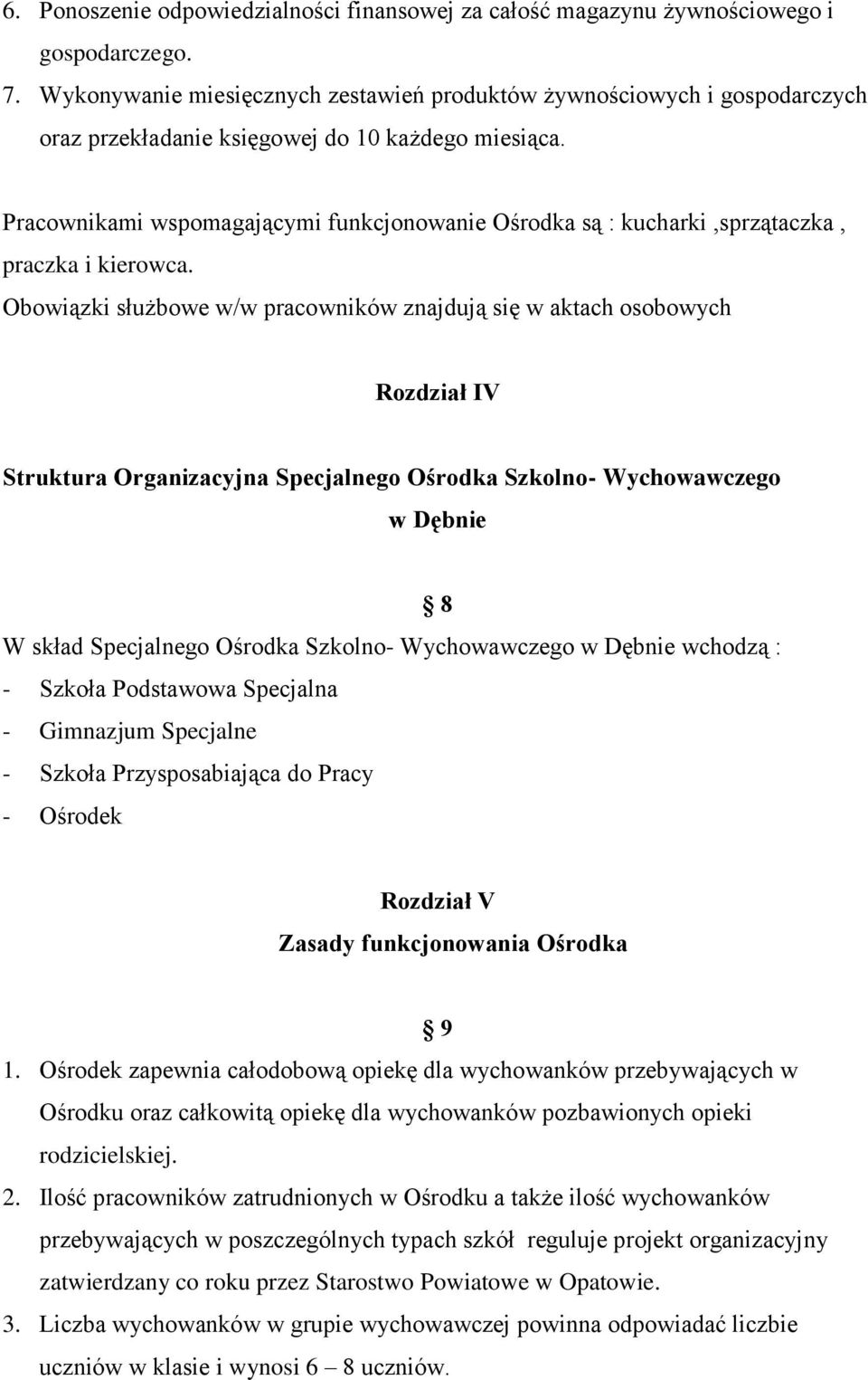 Pracownikami wspomagającymi funkcjonowanie Ośrodka są : kucharki,sprzątaczka, praczka i kierowca.