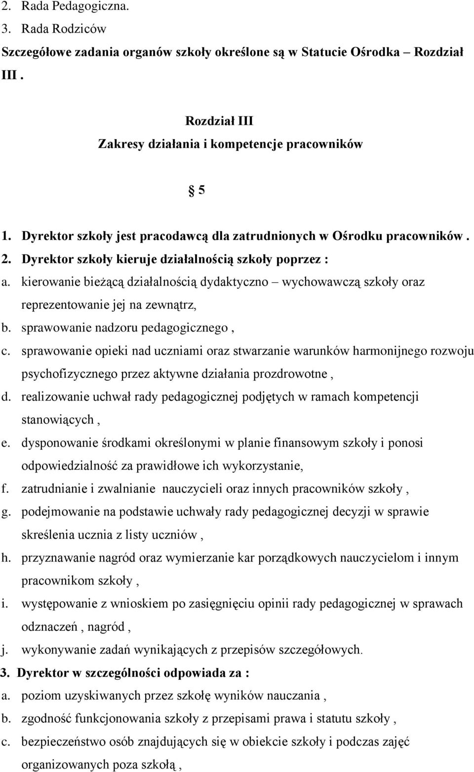 kierowanie bieżącą działalnością dydaktyczno wychowawczą szkoły oraz reprezentowanie jej na zewnątrz, b. sprawowanie nadzoru pedagogicznego, c.