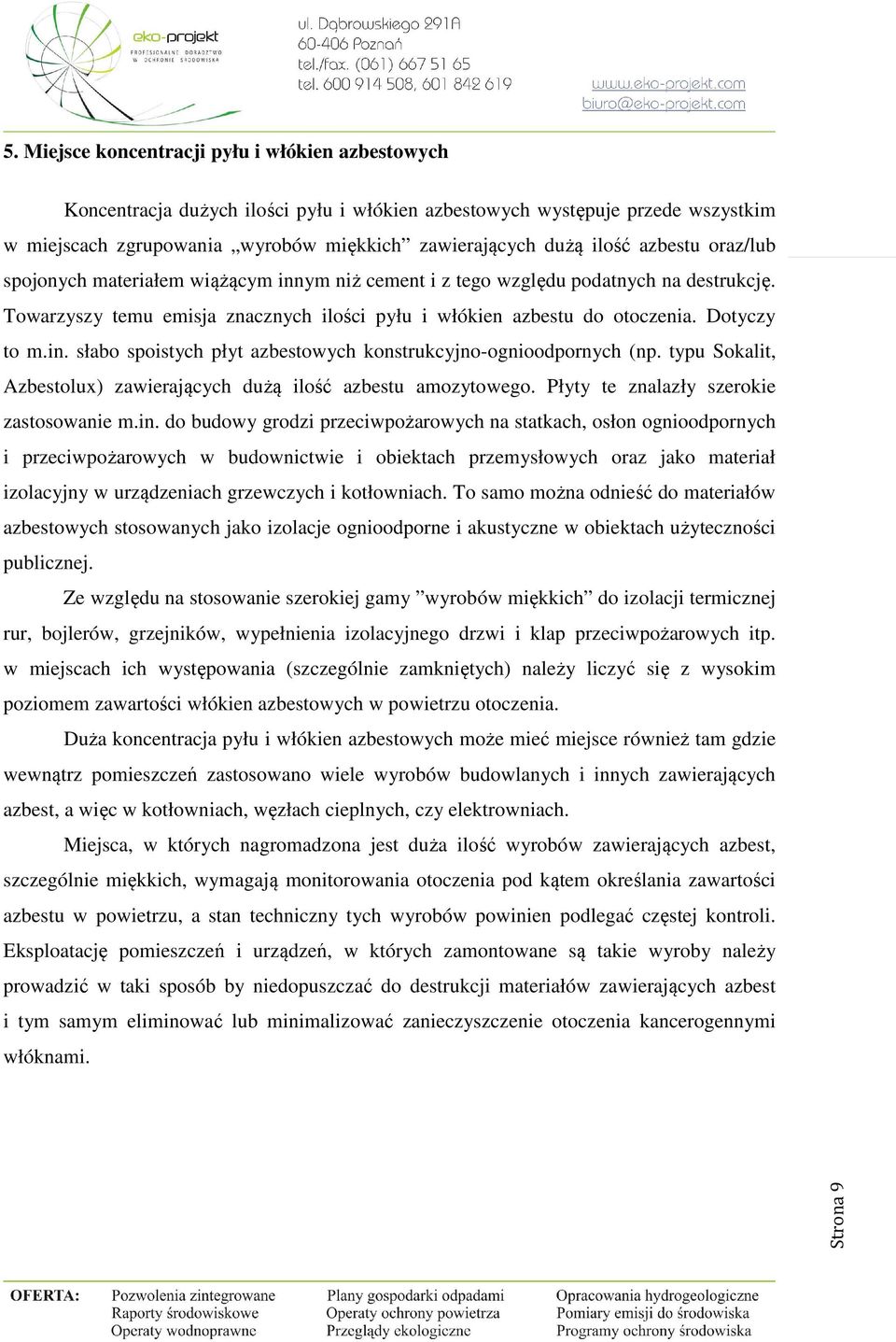 typu Sokalit, Azbestolux) zawierających dużą ilość azbestu amozytowego. Płyty te znalazły szerokie zastosowanie m.in.