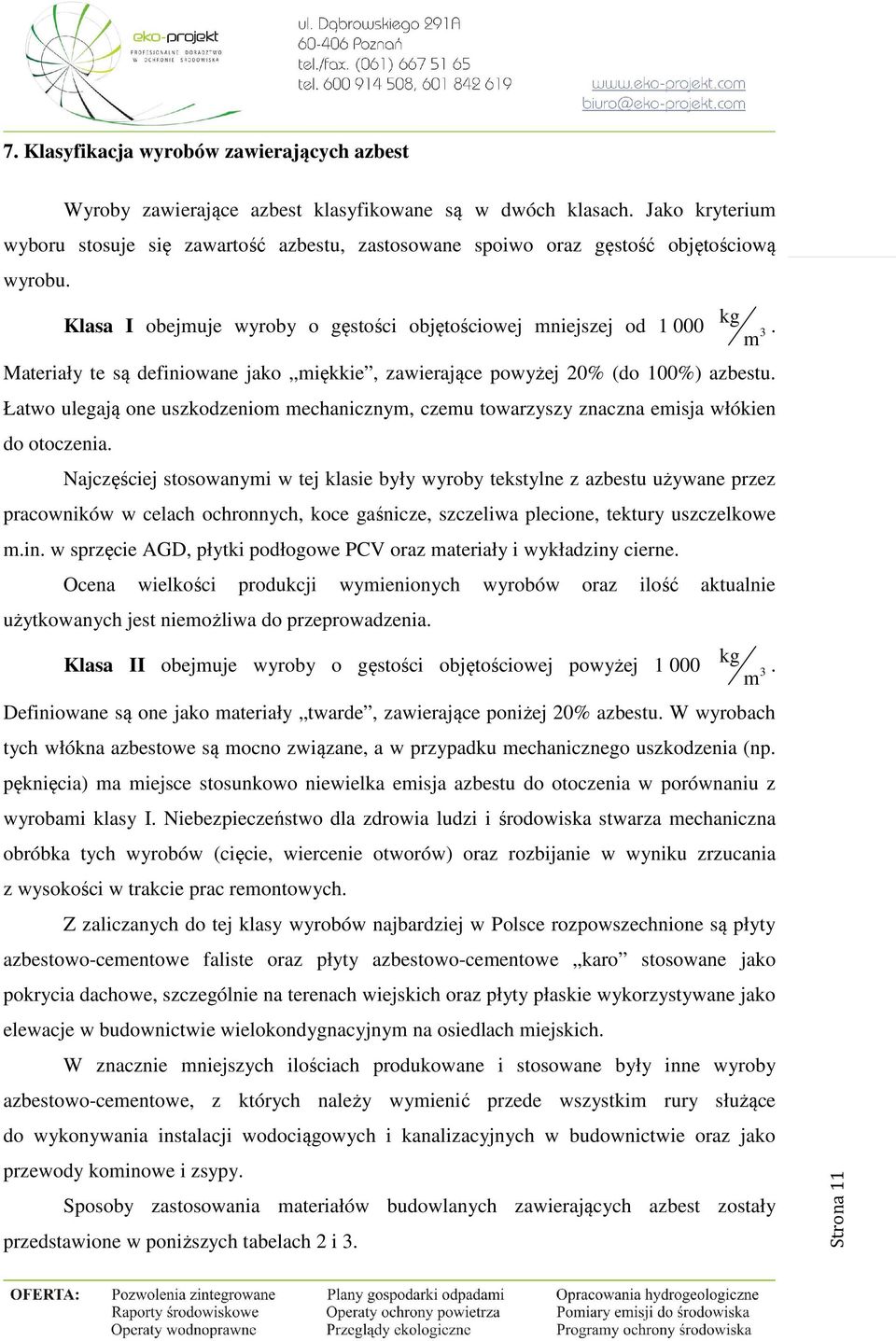 Materiały te są definiowane jako miękkie, zawierające powyżej 20% (do 100%) azbestu. Łatwo ulegają one uszkodzeniom mechanicznym, czemu towarzyszy znaczna emisja włókien do otoczenia.