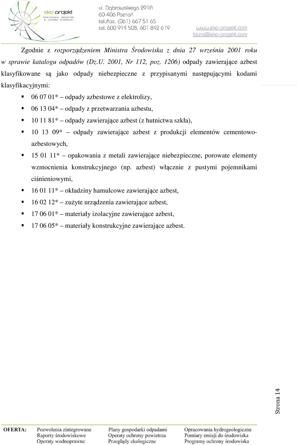 przetwarzania azbestu, 10 11 81* odpady zawierające azbest (z hutnictwa szkła), 10 13 09* odpady zawierające azbest z produkcji elementów cementowoazbestowych, 15 01 11* opakowania z metali