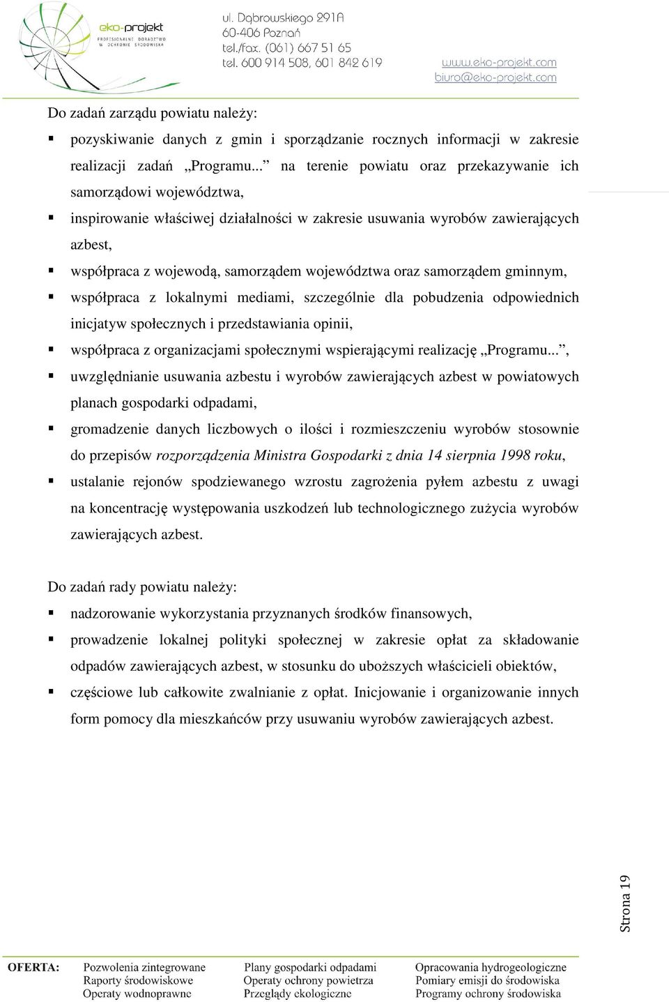 województwa oraz samorządem gminnym, współpraca z lokalnymi mediami, szczególnie dla pobudzenia odpowiednich inicjatyw społecznych i przedstawiania opinii, współpraca z organizacjami społecznymi