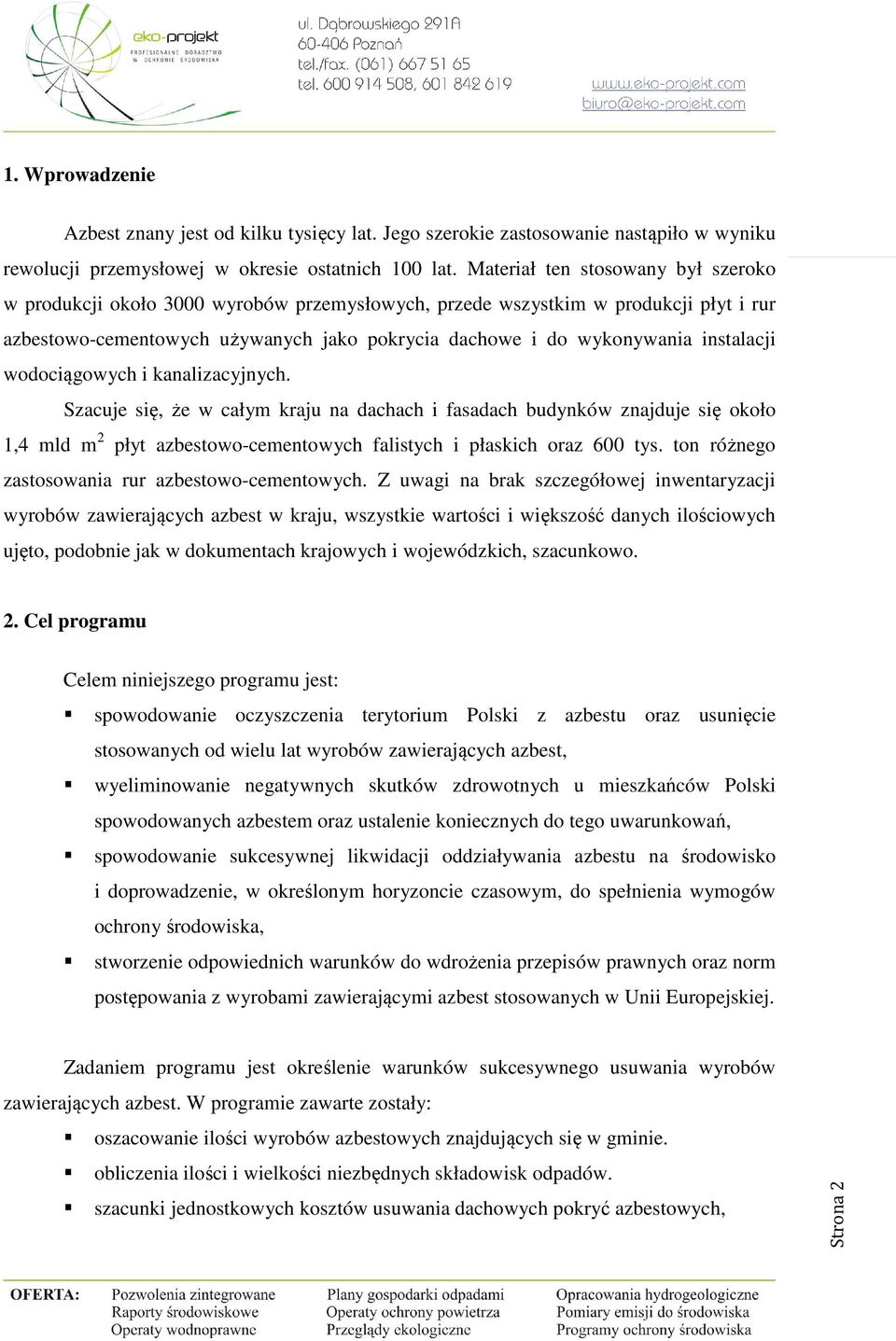 instalacji wodociągowych i kanalizacyjnych. Szacuje się, że w całym kraju na dachach i fasadach budynków znajduje się około 1,4 mld m 2 płyt azbestowo-cementowych falistych i płaskich oraz 600 tys.