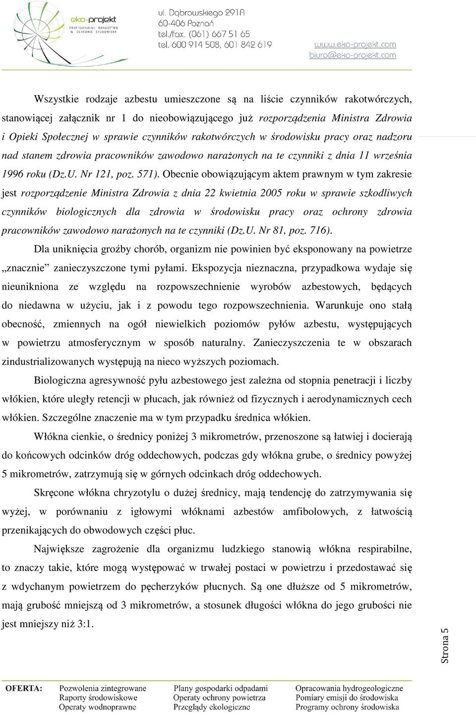 Obecnie obowiązującym aktem prawnym w tym zakresie jest rozporządzenie Ministra Zdrowia z dnia 22 kwietnia 2005 roku w sprawie szkodliwych czynników biologicznych dla zdrowia w środowisku pracy oraz