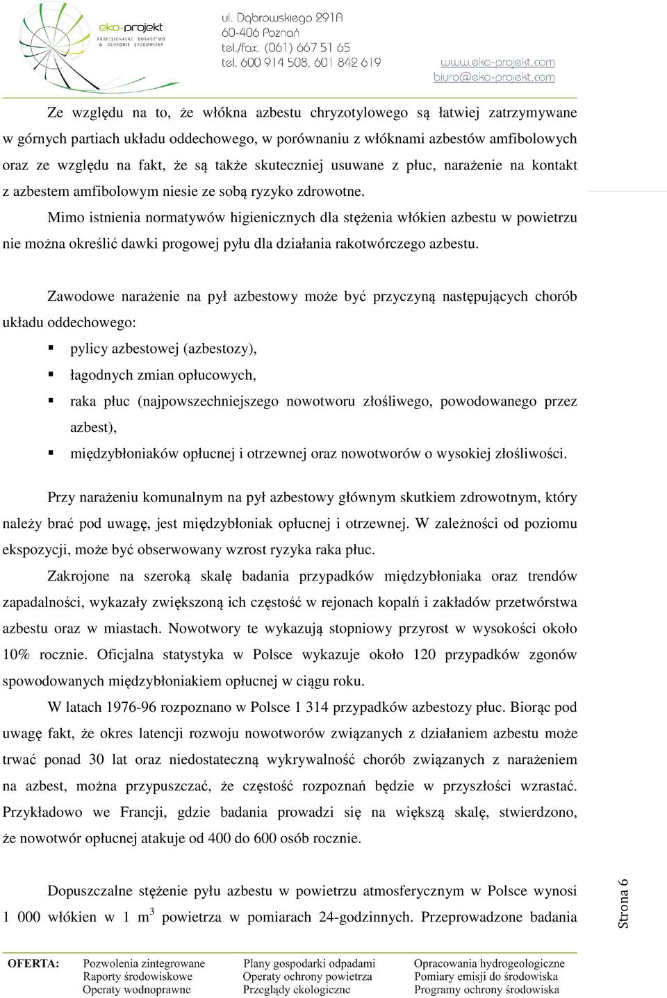 Mimo istnienia normatywów higienicznych dla stężenia włókien azbestu w powietrzu nie można określić dawki progowej pyłu dla działania rakotwórczego azbestu.