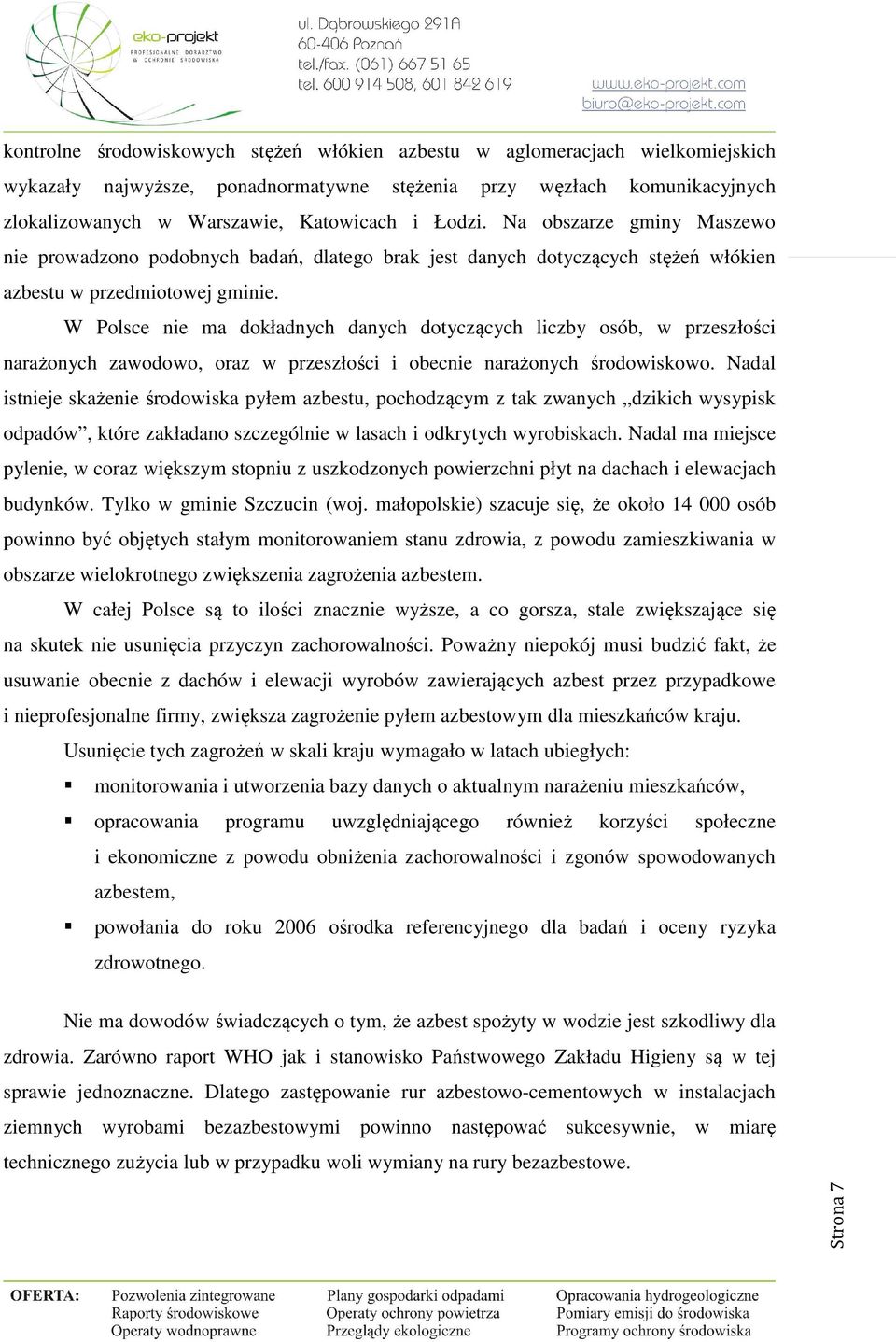 W Polsce nie ma dokładnych danych dotyczących liczby osób, w przeszłości narażonych zawodowo, oraz w przeszłości i obecnie narażonych środowiskowo.