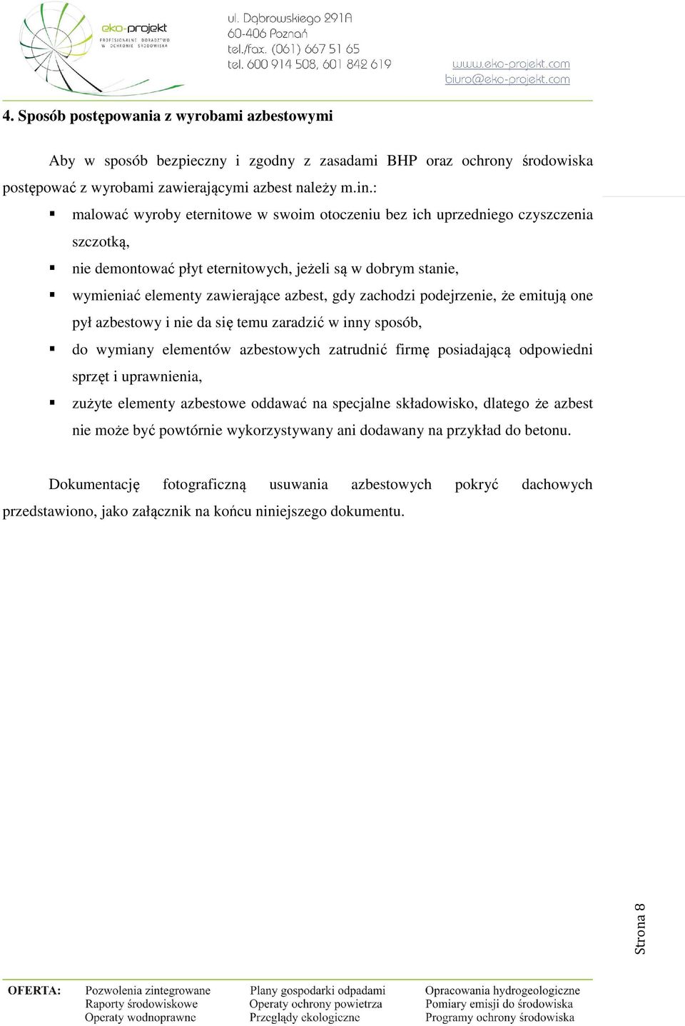 zachodzi podejrzenie, że emitują one pył azbestowy i nie da się temu zaradzić w inny sposób, do wymiany elementów azbestowych zatrudnić firmę posiadającą odpowiedni sprzęt i uprawnienia, zużyte