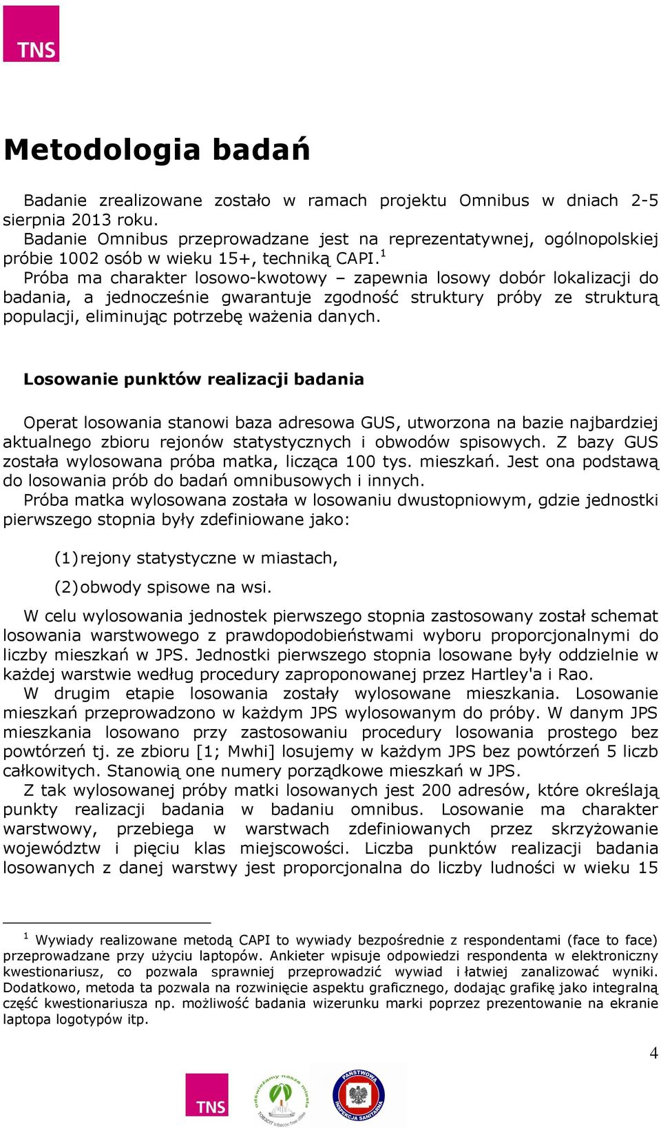 1 Próba ma charakter losowo-kwotowy zapewnia losowy dobór lokalizacji do badania, a jednocześnie gwarantuje zgodność struktury próby ze strukturą populacji, eliminując potrzebę ważenia danych.