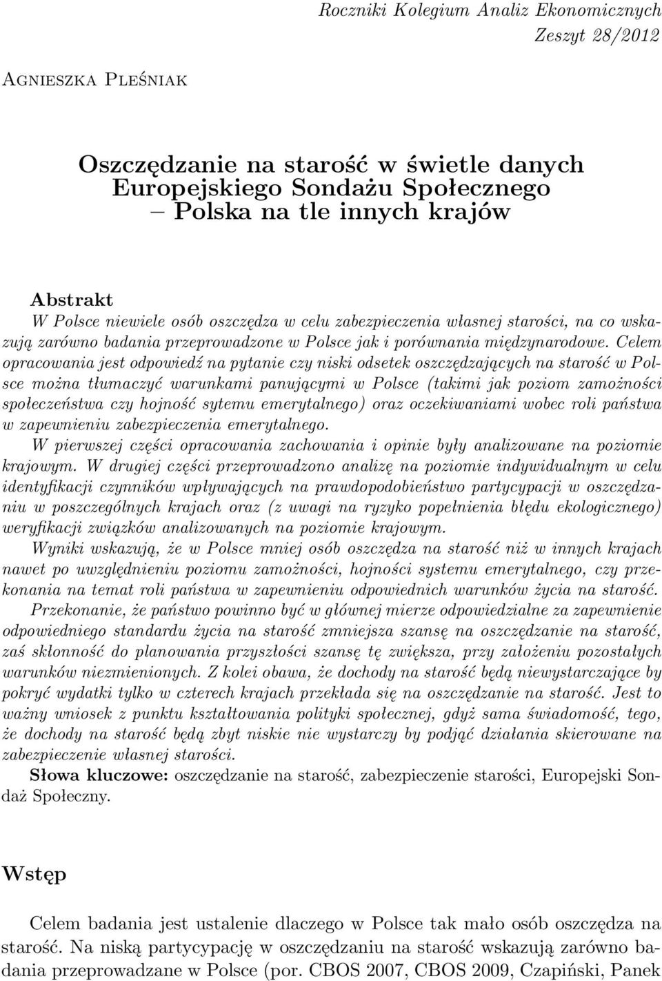 Celem opracowania jest odpowiedź na pytanie czy niski odsetek oszczędzających na starość w Polsce można tłumaczyć warunkami panującymi w Polsce (takimi jak poziom zamożności społeczeństwa czy hojność