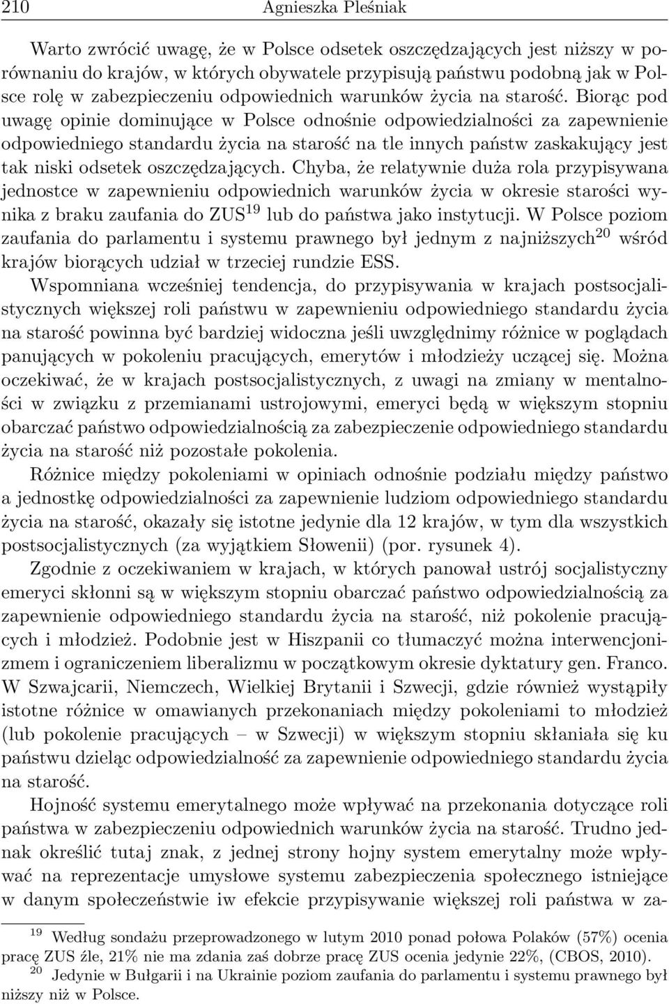 Biorąc pod uwagę opinie dominujące w Polsce odnośnie odpowiedzialności za zapewnienie odpowiedniego standardu życia na starość na tle innych państw zaskakujący jest tak niski odsetek oszczędzających.