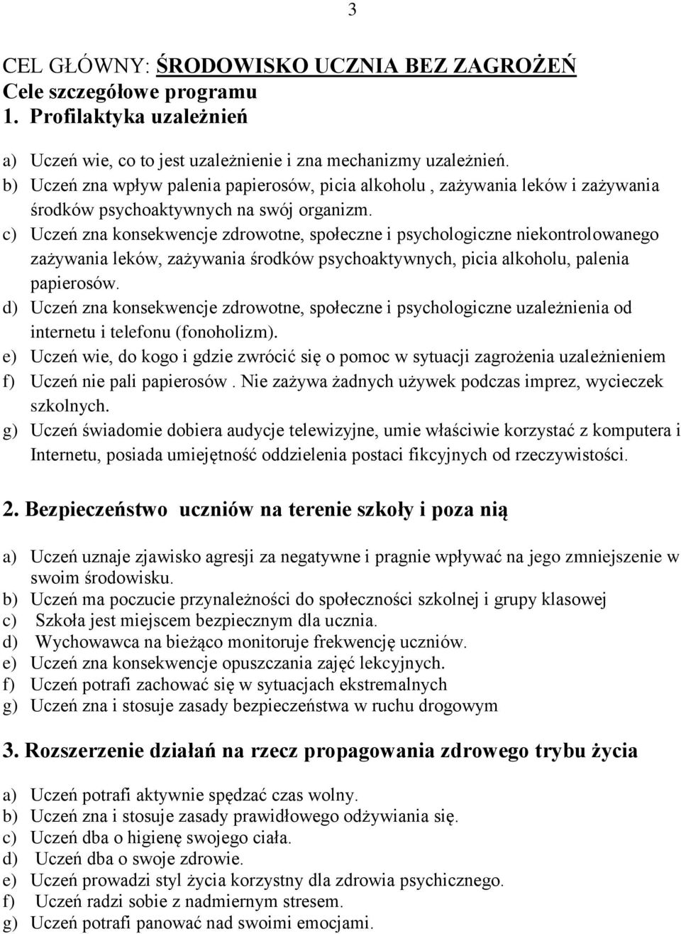 c) Uczeń zna konsekwencje zdrowotne, społeczne i psychologiczne niekontrolowanego zażywania leków, zażywania środków psychoaktywnych, picia alkoholu, palenia papierosów.