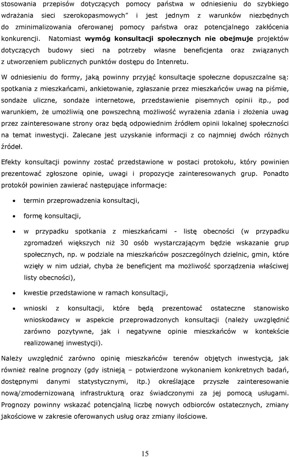 Natomiast wymóg konsultacji społecznych nie obejmuje projektów dotyczących budowy sieci na potrzeby własne beneficjenta oraz związanych z utworzeniem publicznych punktów dostępu do Intenretu.