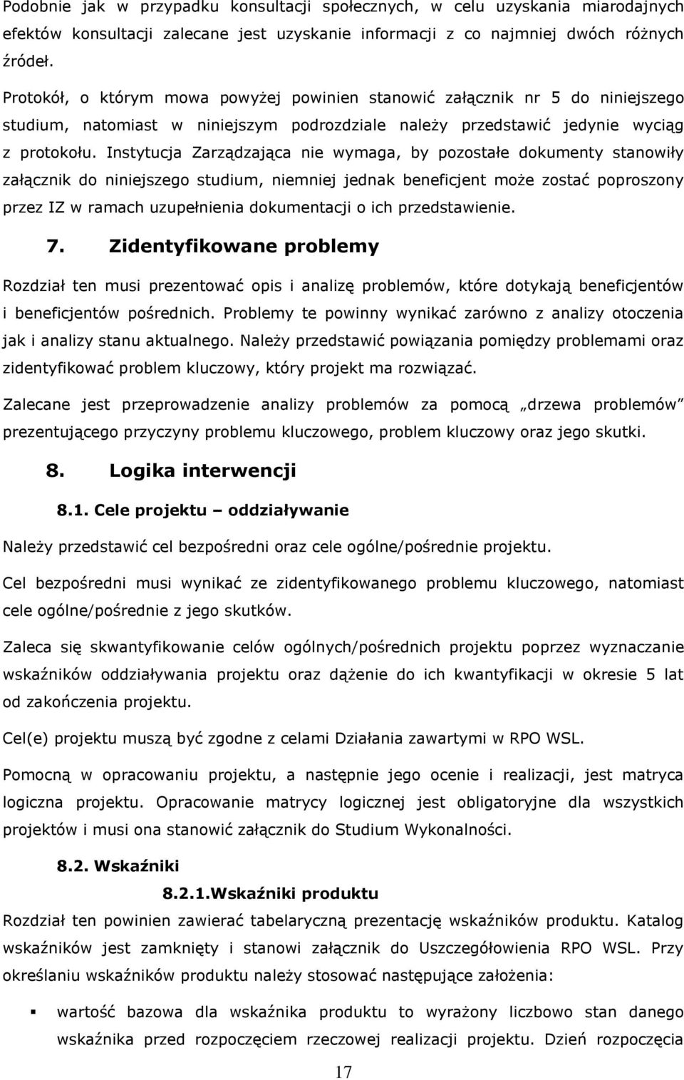 Instytucja Zarządzająca nie wymaga, by pozostałe dokumenty stanowiły załącznik do niniejszego studium, niemniej jednak beneficjent może zostać poproszony przez IZ w ramach uzupełnienia dokumentacji o