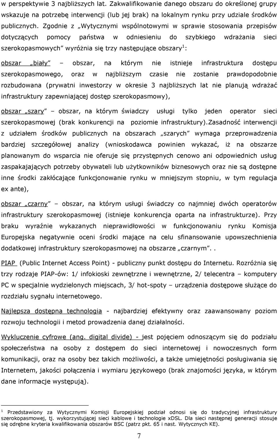 obszar biały obszar, na którym nie istnieje infrastruktura dostępu szerokopasmowego, oraz w najbliższym czasie nie zostanie prawdopodobnie rozbudowana (prywatni inwestorzy w okresie 3 najbliższych