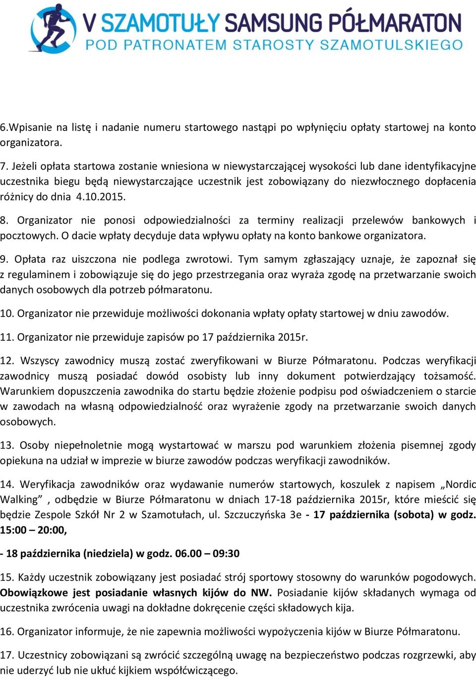 do dnia 4.10.2015. 8. Organizator nie ponosi odpowiedzialności za terminy realizacji przelewów bankowych i pocztowych. O dacie wpłaty decyduje data wpływu opłaty na konto bankowe organizatora. 9.