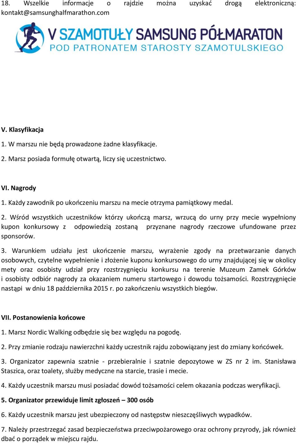 Wśród wszystkich uczestników którzy ukończą marsz, wrzucą do urny przy mecie wypełniony kupon konkursowy z odpowiedzią zostaną przyznane nagrody rzeczowe ufundowane przez sponsorów. 3.