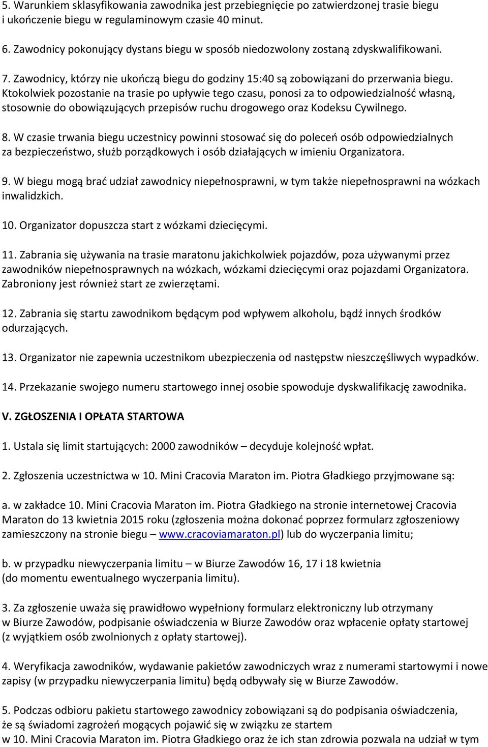 Ktokolwiek pozostanie na trasie po upływie tego czasu, ponosi za to odpowiedzialność własną, stosownie do obowiązujących przepisów ruchu drogowego oraz Kodeksu Cywilnego. 8.