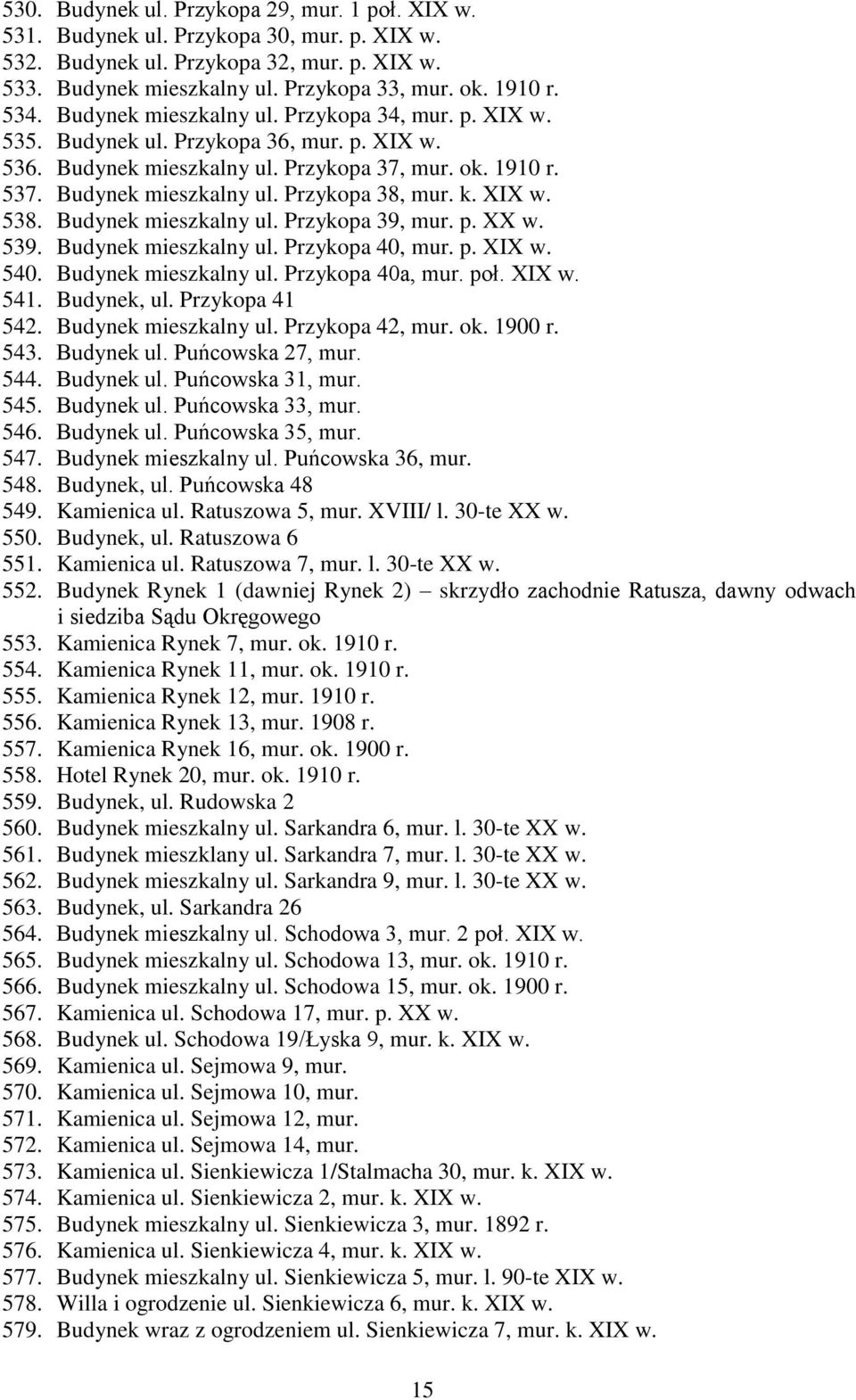 k. XIX w. 538. Budynek mieszkalny ul. Przykopa 39, mur. p. XX w. 539. Budynek mieszkalny ul. Przykopa 40, mur. p. XIX w. 540. Budynek mieszkalny ul. Przykopa 40a, mur. poł. XIX w. 541. Budynek, ul.