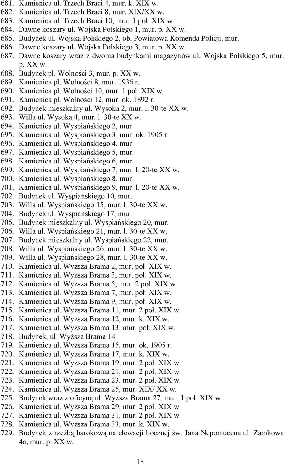 Dawne koszary wraz z dwoma budynkami magazynów ul. Wojska Polskiego 5, mur. p. XX w. 688. Budynek pl. Wolności 3, mur. p. XX w. 689. Kamienica pl. Wolności 8, mur. 1936 r. 690. Kamienica pl. Wolności 10, mur.