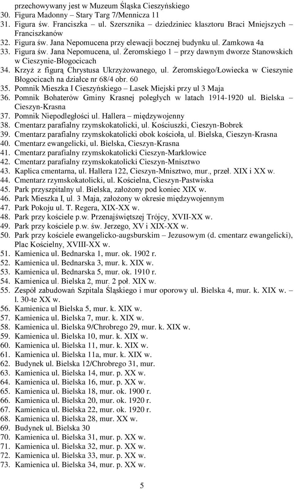 Krzyż z figurą Chrystusa Ukrzyżowanego, ul. Żeromskiego/Łowiecka w Cieszynie Błogocicach na działce nr 68/4 obr. 60 35. Pomnik Mieszka I Cieszyńskiego Lasek Miejski przy ul 3 Maja 36.