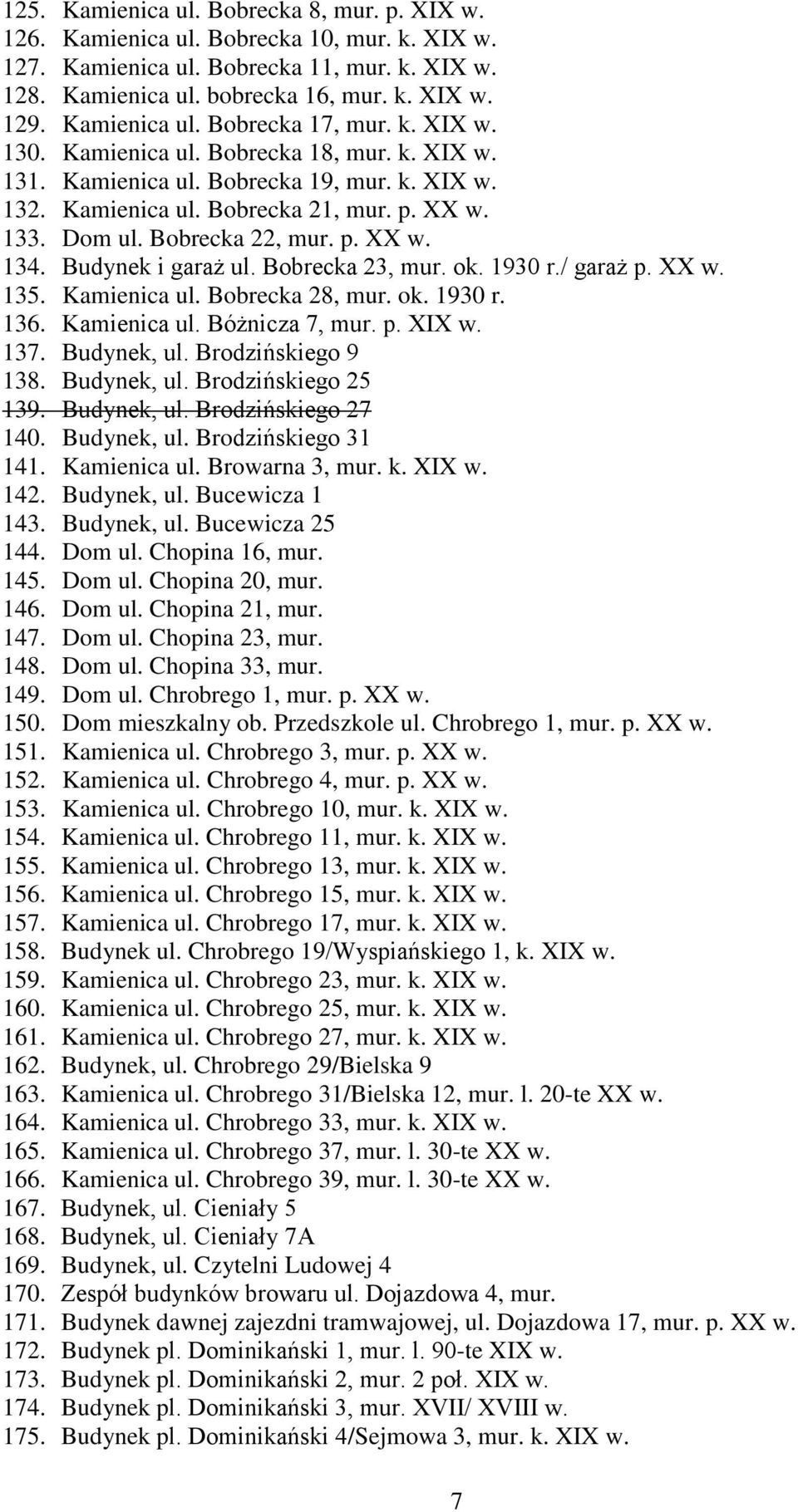 Bobrecka 22, mur. p. XX w. 134. Budynek i garaż ul. Bobrecka 23, mur. ok. 1930 r./ garaż p. XX w. 135. Kamienica ul. Bobrecka 28, mur. ok. 1930 r. 136. Kamienica ul. Bóżnicza 7, mur. p. XIX w. 137.