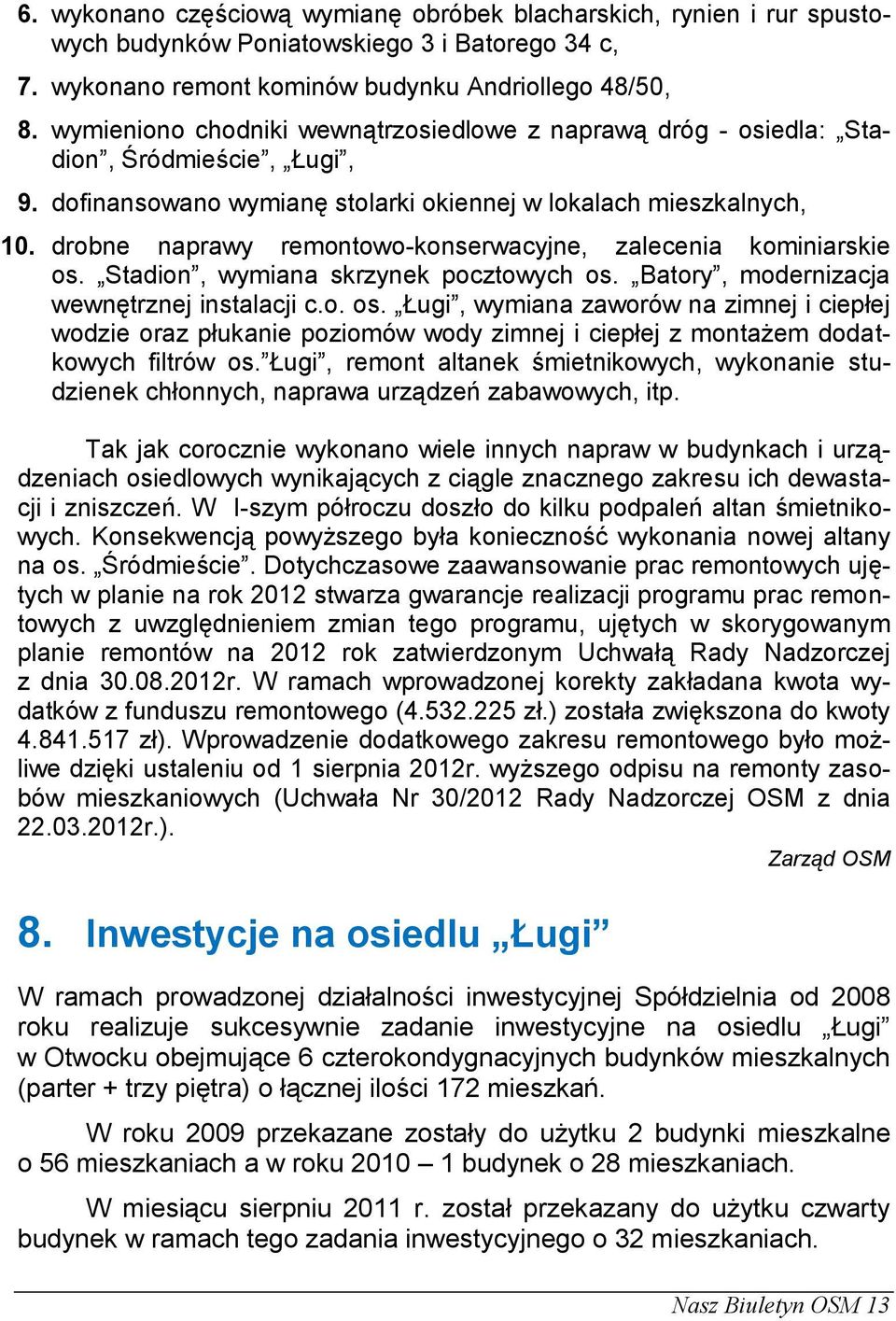 drobne naprawy remontowo-konserwacyjne, zalecenia kominiarskie os. Stadion, wymiana skrzynek pocztowych os. Batory, modernizacja wewnętrznej instalacji c.o. os. Ługi, wymiana zaworów na zimnej i ciepłej wodzie oraz płukanie poziomów wody zimnej i ciepłej z montażem dodatkowych filtrów os.