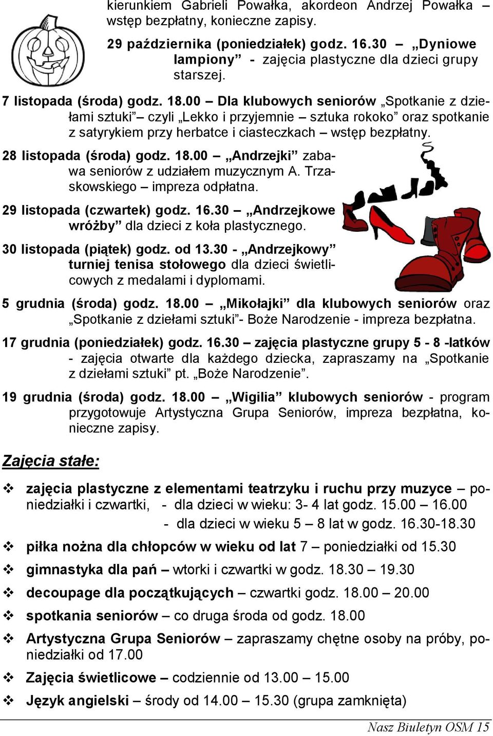 28 listopada (środa) godz. 18.00 Andrzejki zabawa seniorów z udziałem muzycznym A. Trzaskowskiego impreza odpłatna. 29 listopada (czwartek) godz. 16.