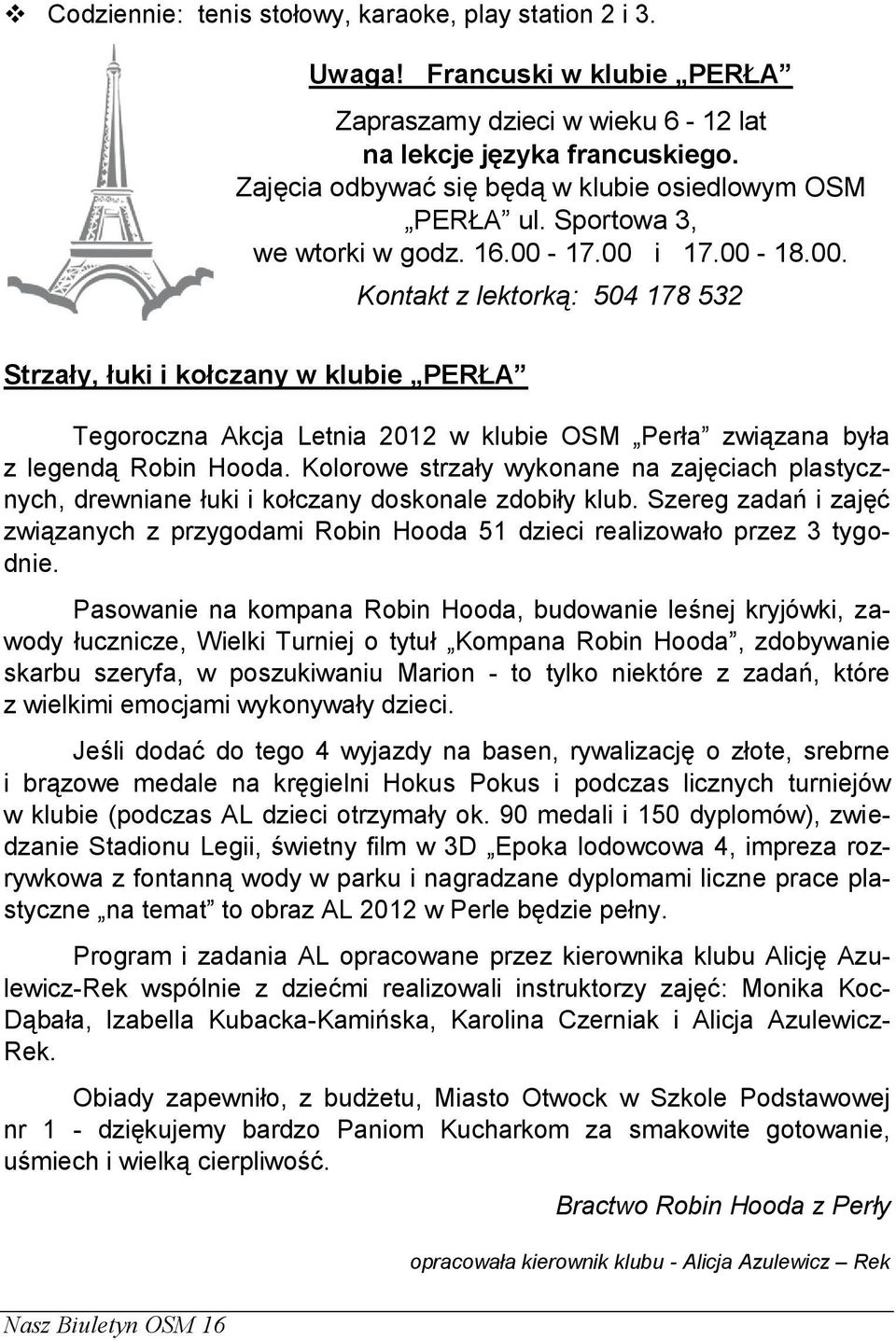 17.00 i 17.00-18.00. Kontakt z lektorką: 504 178 532 Strzały, łuki i kołczany w klubie PERŁA Tegoroczna Akcja Letnia 2012 w klubie OSM Perła związana była z legendą Robin Hooda.