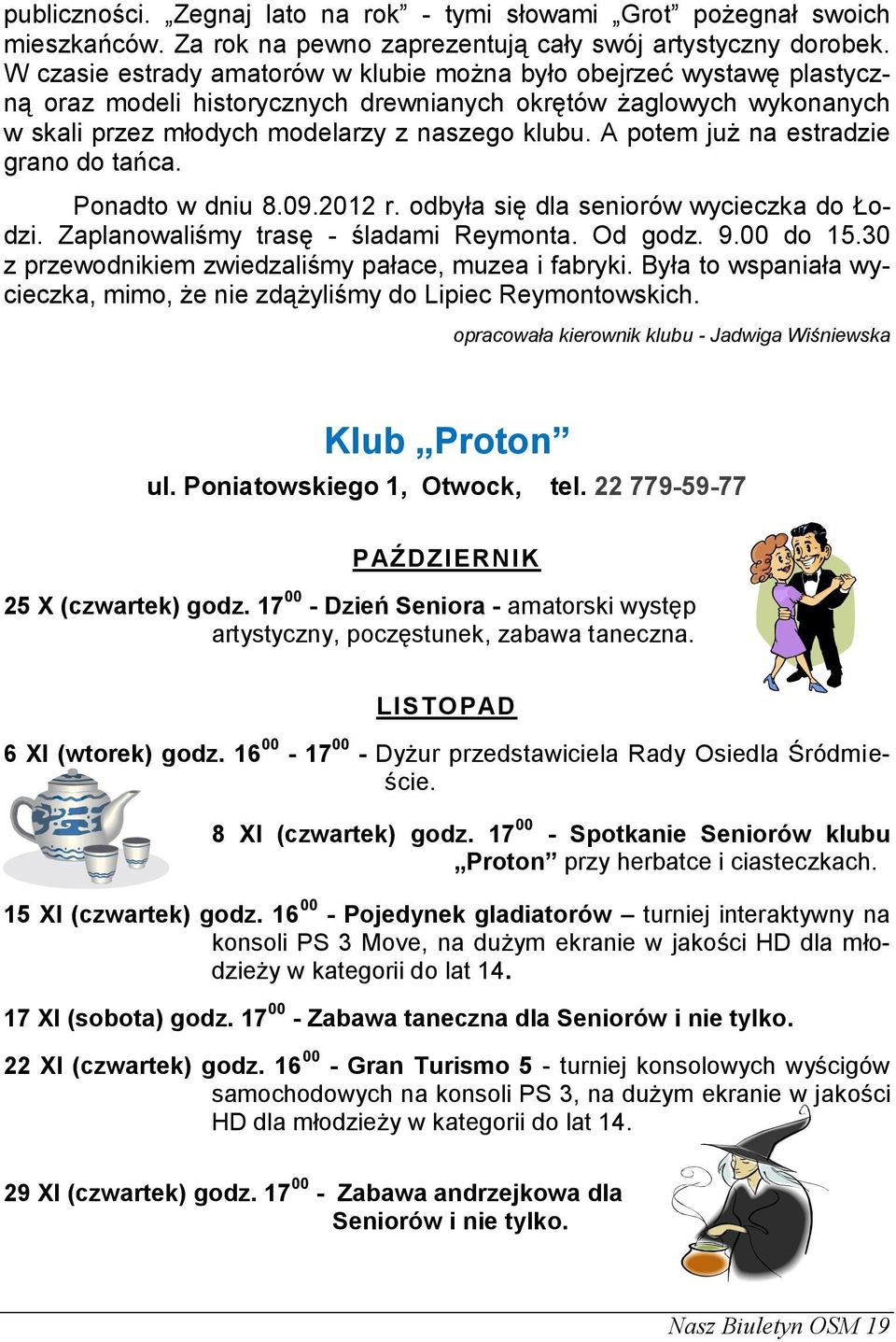 A potem już na estradzie grano do tańca. Ponadto w dniu 8.09.2012 r. odbyła się dla seniorów wycieczka do Łodzi. Zaplanowaliśmy trasę - śladami Reymonta. Od godz. 9.00 do 15.