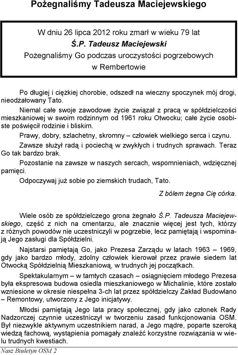 Prawy, dobry, szlachetny, skromny człowiek wielkiego serca i czynu. Zawsze służył radą i pociechą w zwykłych i trudnych sprawach. Teraz Go tak bardzo brak.