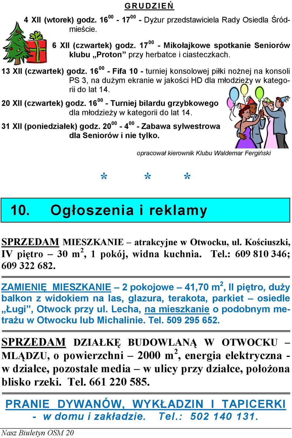 16 00 - Fifa 10 - turniej konsolowej piłki nożnej na konsoli PS 3, na dużym ekranie w jakości HD dla młodzieży w kategorii do lat 14. 20 XII (czwartek) godz.