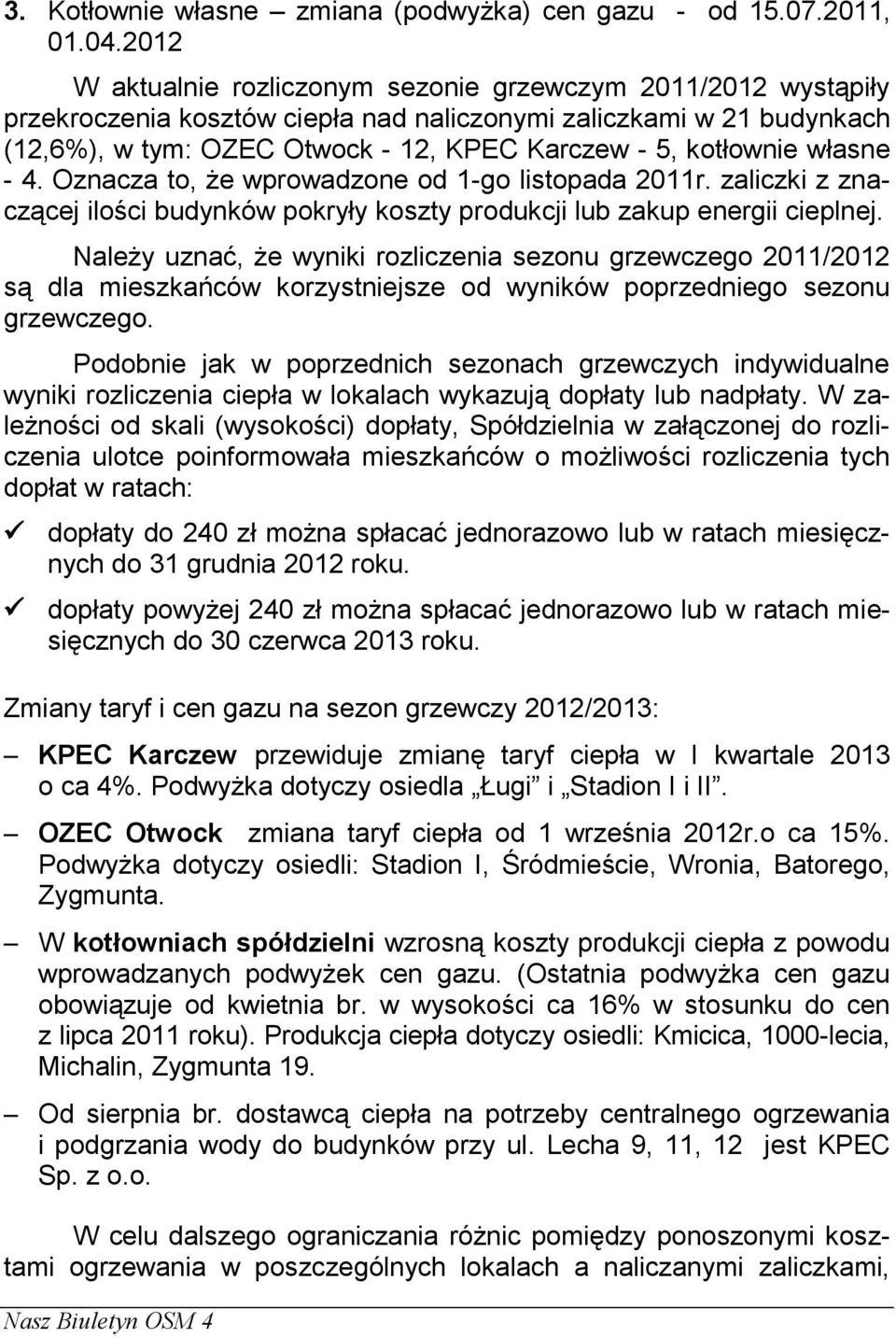 własne - 4. Oznacza to, że wprowadzone od 1-go listopada 2011r. zaliczki z znaczącej ilości budynków pokryły koszty produkcji lub zakup energii cieplnej.