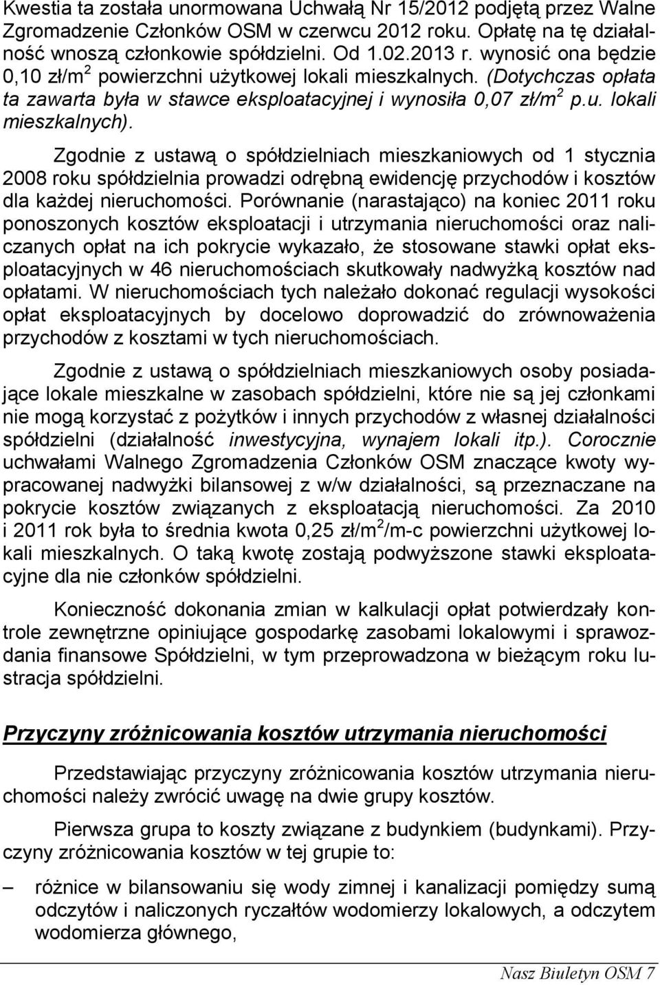 Zgodnie z ustawą o spółdzielniach mieszkaniowych od 1 stycznia 2008 roku spółdzielnia prowadzi odrębną ewidencję przychodów i kosztów dla każdej nieruchomości.