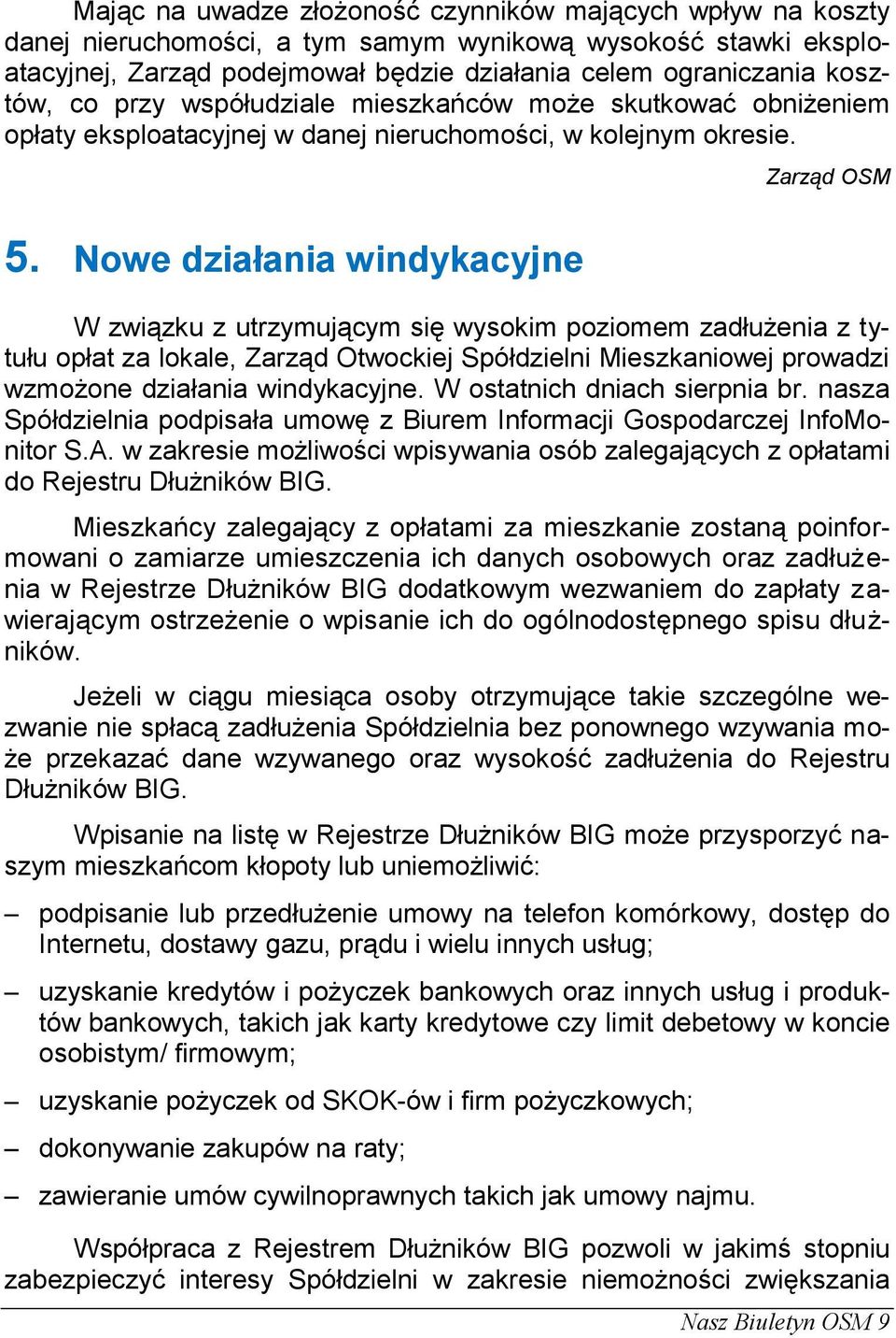 Nowe działania windykacyjne Zarząd OSM W związku z utrzymującym się wysokim poziomem zadłużenia z tytułu opłat za lokale, Zarząd Otwockiej Spółdzielni Mieszkaniowej prowadzi wzmożone działania