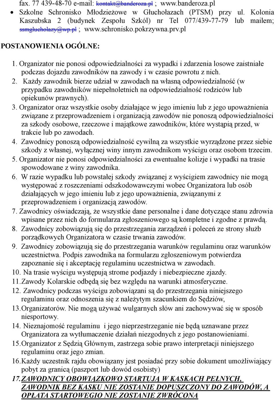 Organizator nie ponosi odpowiedzialności za wypadki i zdarzenia losowe zaistniałe podczas dojazdu zawodników na zawody i w czasie powrotu z nich. 2.