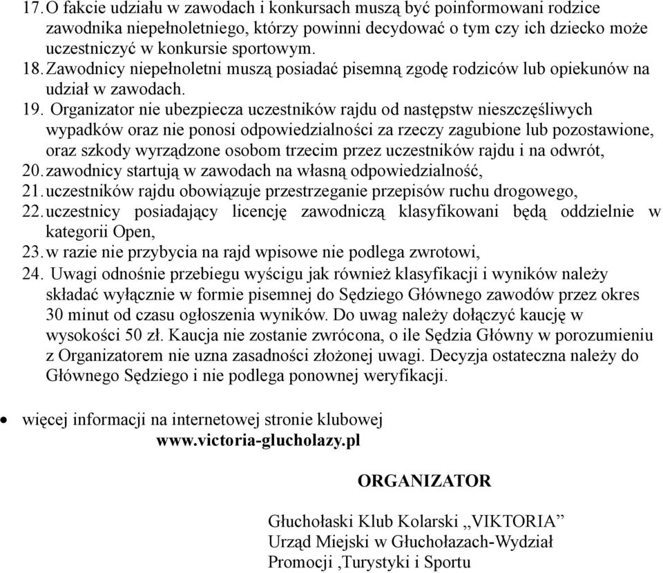 Organizator nie ubezpiecza uczestników rajdu od następstw nieszczęśliwych wypadków oraz nie ponosi odpowiedzialności za rzeczy zagubione lub pozostawione, oraz szkody wyrządzone osobom trzecim przez