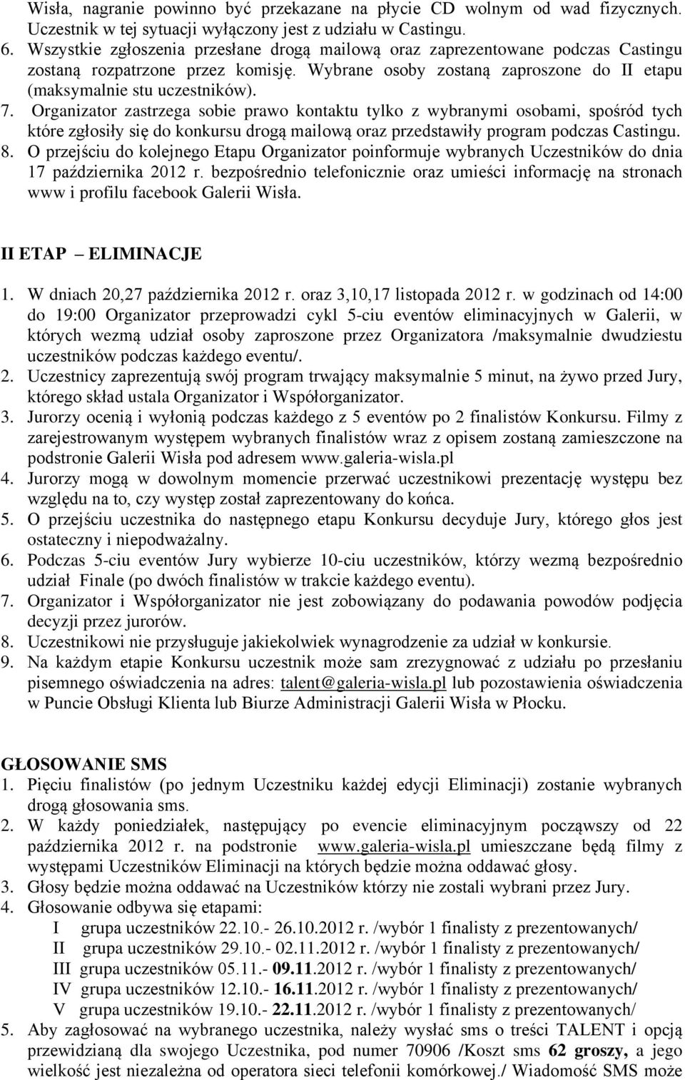 Organizator zastrzega sobie prawo kontaktu tylko z wybranymi osobami, spośród tych które zgłosiły się do konkursu drogą mailową oraz przedstawiły program podczas Castingu. 8.