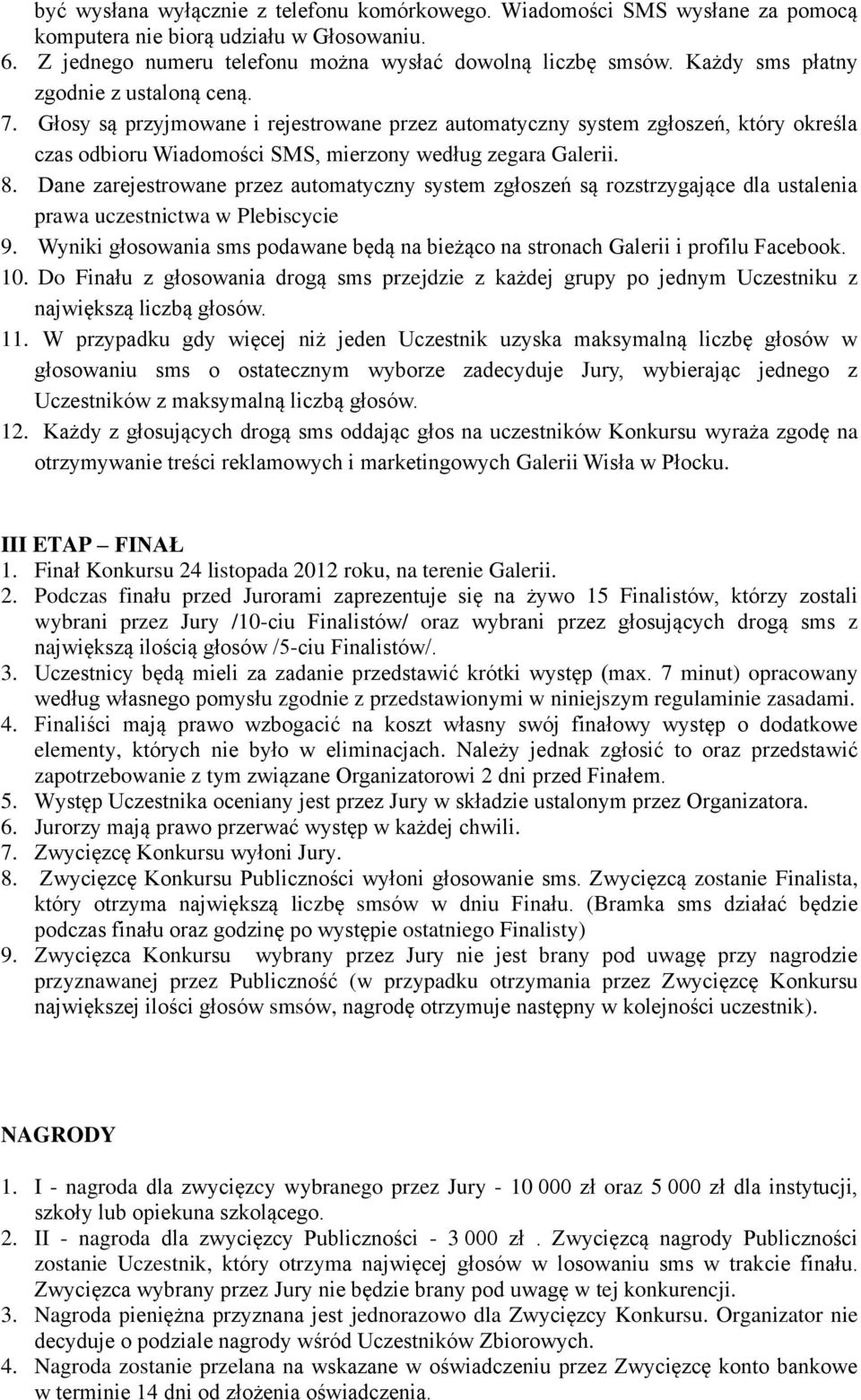 Dane zarejestrowane przez automatyczny system zgłoszeń są rozstrzygające dla ustalenia prawa uczestnictwa w Plebiscycie 9.