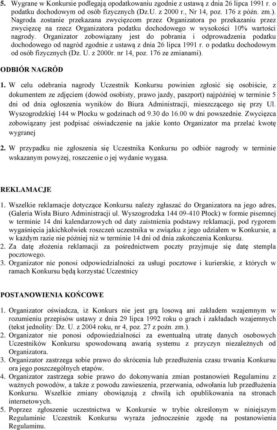 Organizator zobowiązany jest do pobrania i odprowadzenia podatku dochodowego od nagród zgodnie z ustawą z dnia 26 lipca 1991 r. o podatku dochodowym od osób fizycznych (Dz. U. z 2000r. nr 14, poz.