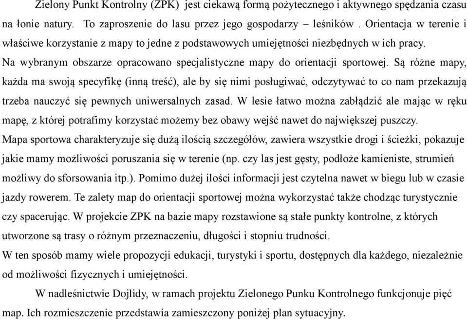 Są różne mapy, każda ma swoją specyfikę (inną treść), ale by się nimi posługiwać, odczytywać to co nam przekazują trzeba nauczyć się pewnych uniwersalnych zasad.